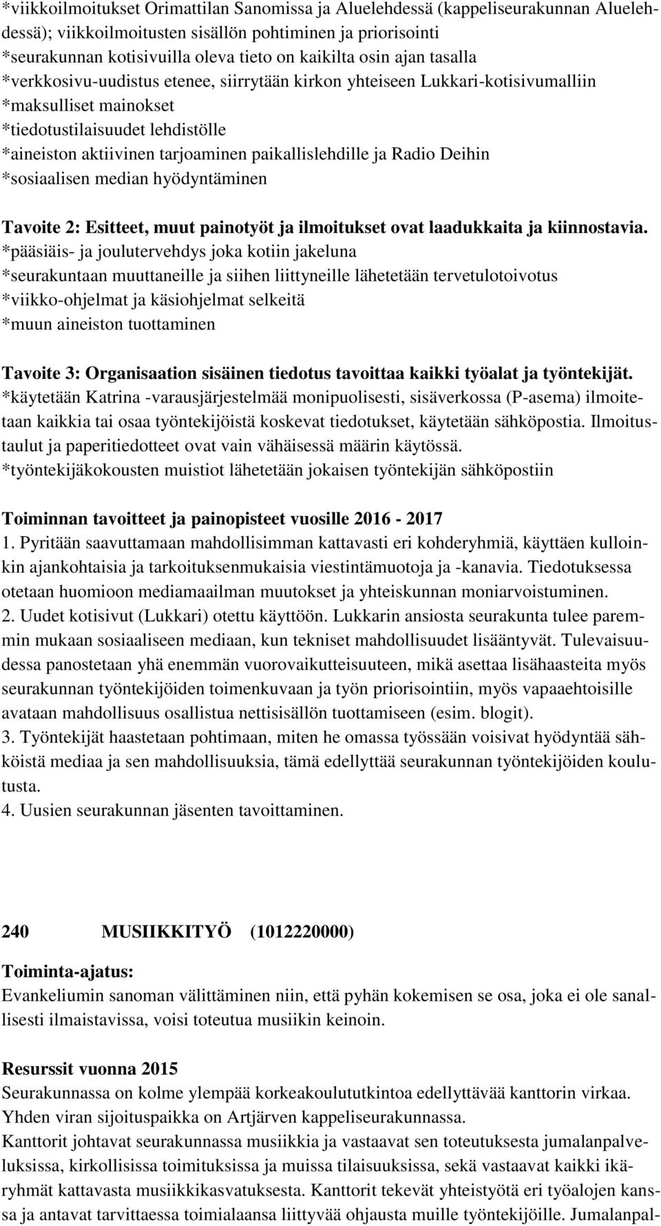 paikallislehdille ja Radio Deihin *sosiaalisen median hyödyntäminen Tavoite 2: Esitteet, muut painotyöt ja ilmoitukset ovat laadukkaita ja kiinnostavia.