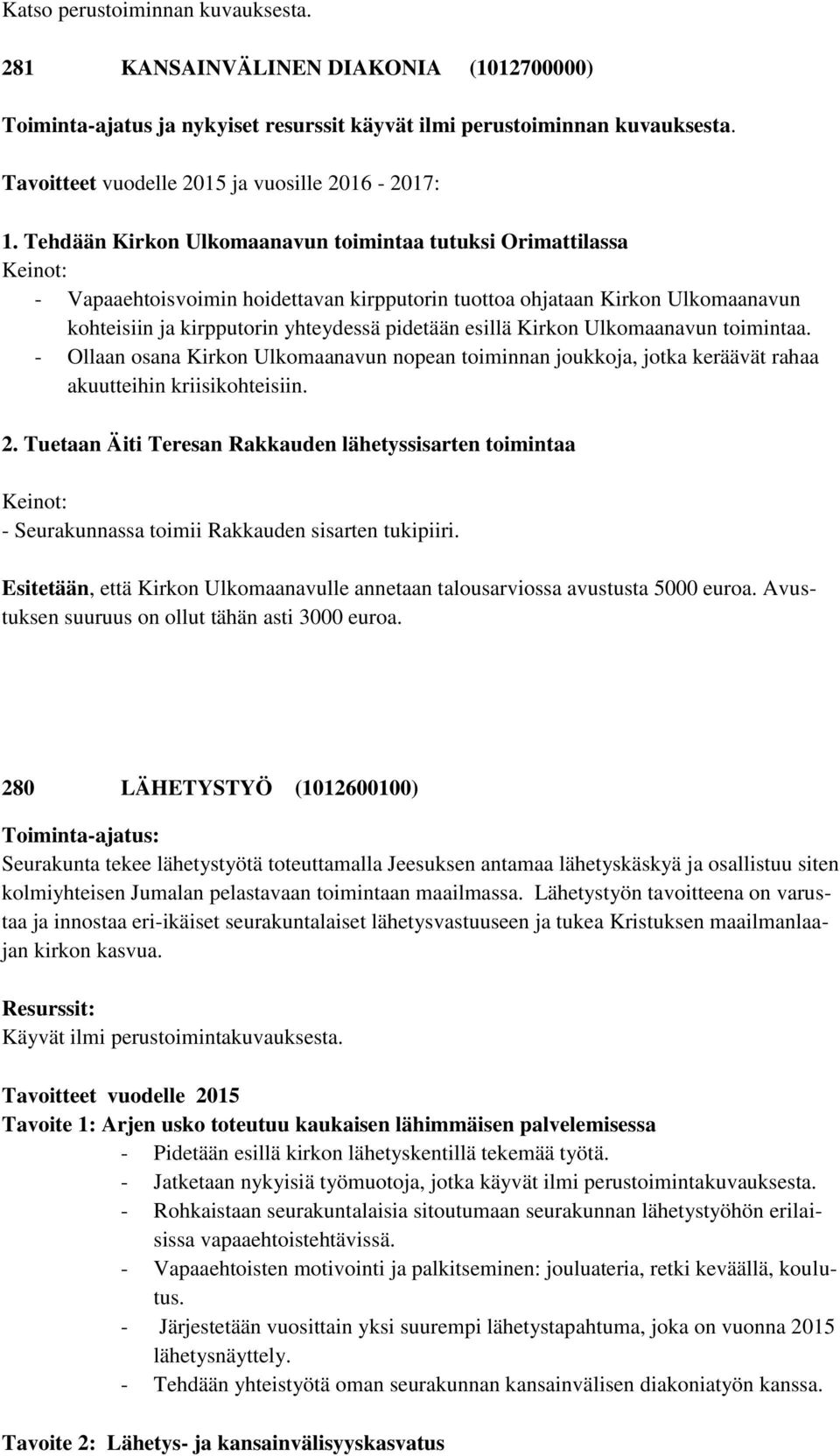 Tehdään Kirkon Ulkomaanavun toimintaa tutuksi Orimattilassa Keinot: - Vapaaehtoisvoimin hoidettavan kirpputorin tuottoa ohjataan Kirkon Ulkomaanavun kohteisiin ja kirpputorin yhteydessä pidetään