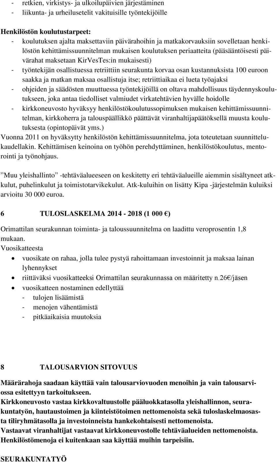 retriittiin seurakunta korvaa osan kustannuksista 100 euroon saakka ja matkan maksaa osallistuja itse; retriittiaikaa ei lueta työajaksi - ohjeiden ja säädösten muuttuessa työntekijöillä on oltava