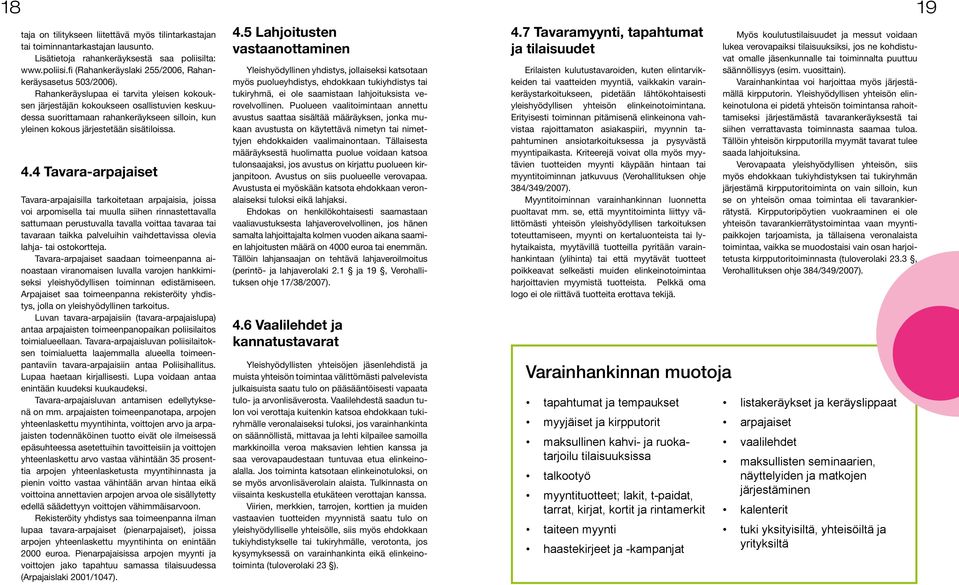 4 Tavara-arpajaiset Tavara-arpajaisilla tarkoitetaan arpajaisia, joissa voi arpomisella tai muulla siihen rinnastettavalla sattumaan perustuvalla tavalla voittaa tavaraa tai tavaraan taikka