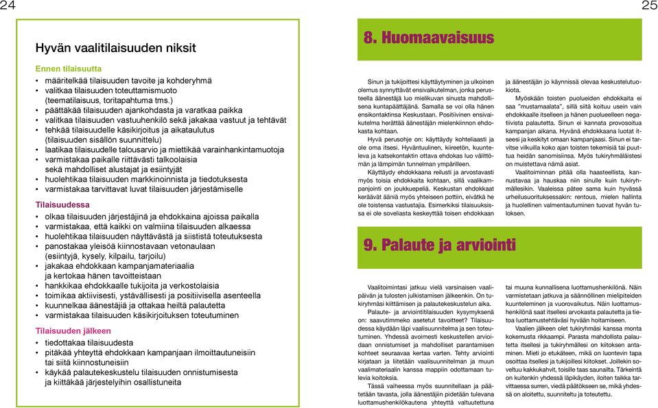 suunnittelu) laatikaa tilaisuudelle talousarvio ja miettikää varainhankintamuotoja varmistakaa paikalle riittävästi talkoolaisia sekä mahdolliset alustajat ja esiintyjät huolehtikaa tilaisuuden