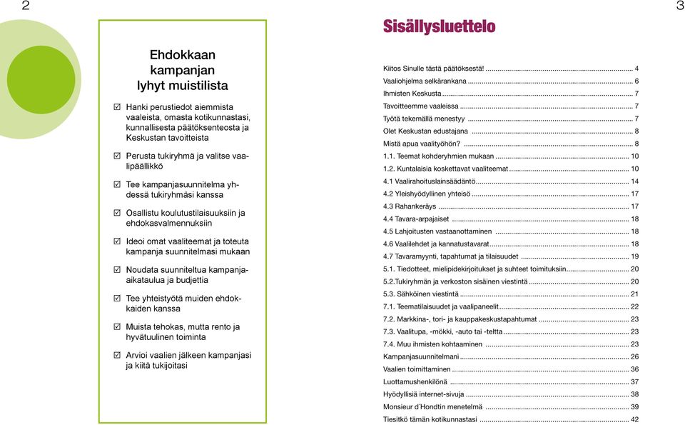 Noudata suunniteltua kampanjaaikataulua ja budjettia Tee yhteistyötä muiden ehdokkaiden kanssa Muista tehokas, mutta rento ja hyvätuulinen toiminta Arvioi vaalien jälkeen kampanjasi ja kiitä