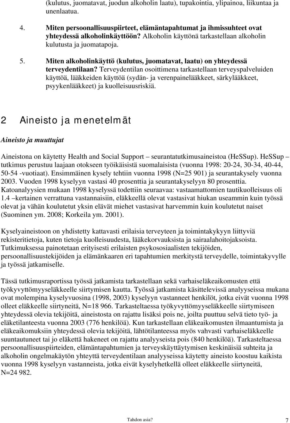 Terveydentilan osoittimena tarkastellaan terveyspalveluiden käyttöä, lääkkeiden käyttöä (sydän- ja verenpainelääkkeet, särkylääkkeet, psyykenlääkkeet) ja kuolleisuusriskiä.