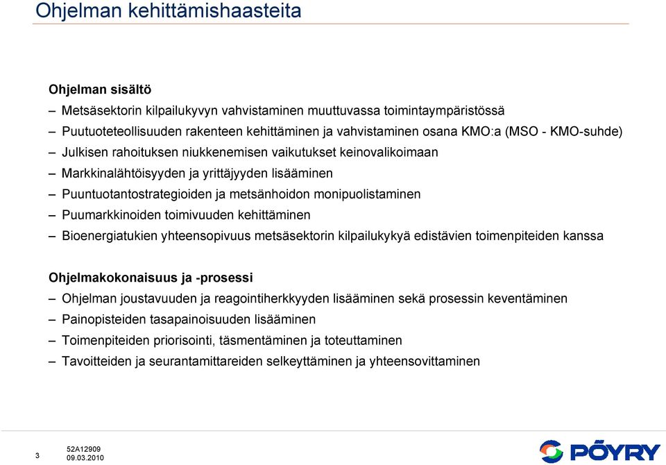 Puumarkkinoiden toimivuuden kehittäminen Bioenergiatukien yhteensopivuus metsäsektorin kilpailukykyä edistävien toimenpiteiden kanssa Ohjelmakokonaisuus ja -prosessi Ohjelman joustavuuden ja