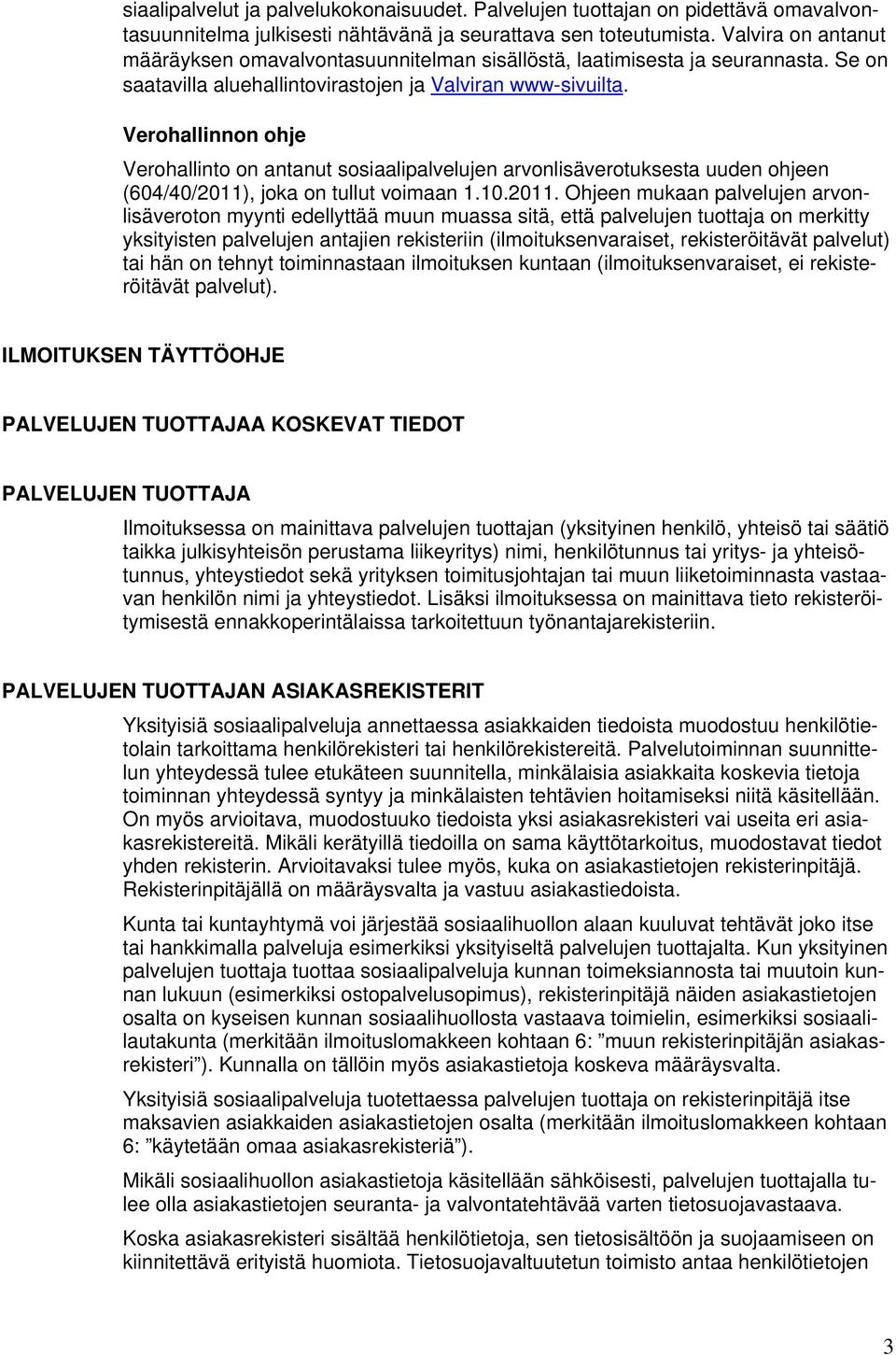 Verohallinnon ohje Verohallinto on antanut sosiaalipalvelujen arvonlisäverotuksesta uuden ohjeen (604/40/2011)