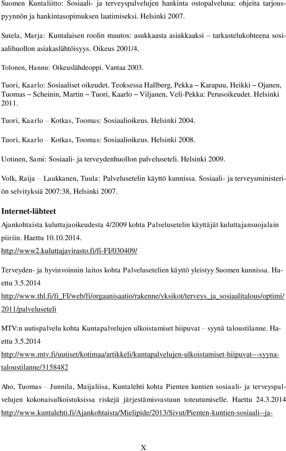 Tuori, Kaarlo: Sosiaaliset oikeudet. Teoksessa Hallberg, Pekka Karapuu, Heikki Ojanen, Tuomas Scheinin, Martin Tuori, Kaarlo Viljanen, Veli-Pekka: Perusoikeudet. Helsinki 2011.