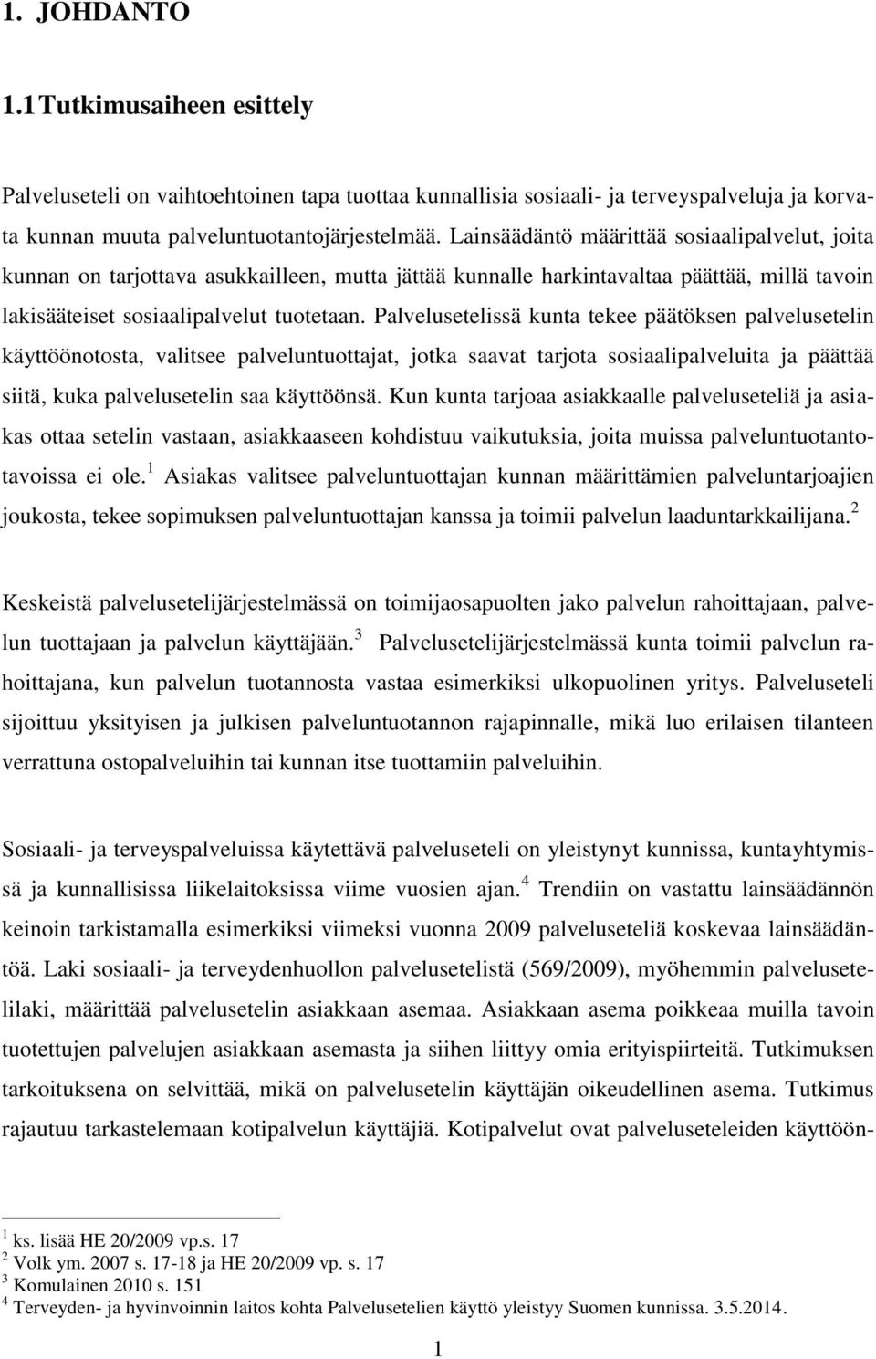 Palvelusetelissä kunta tekee päätöksen palvelusetelin käyttöönotosta, valitsee palveluntuottajat, jotka saavat tarjota sosiaalipalveluita ja päättää siitä, kuka palvelusetelin saa käyttöönsä.