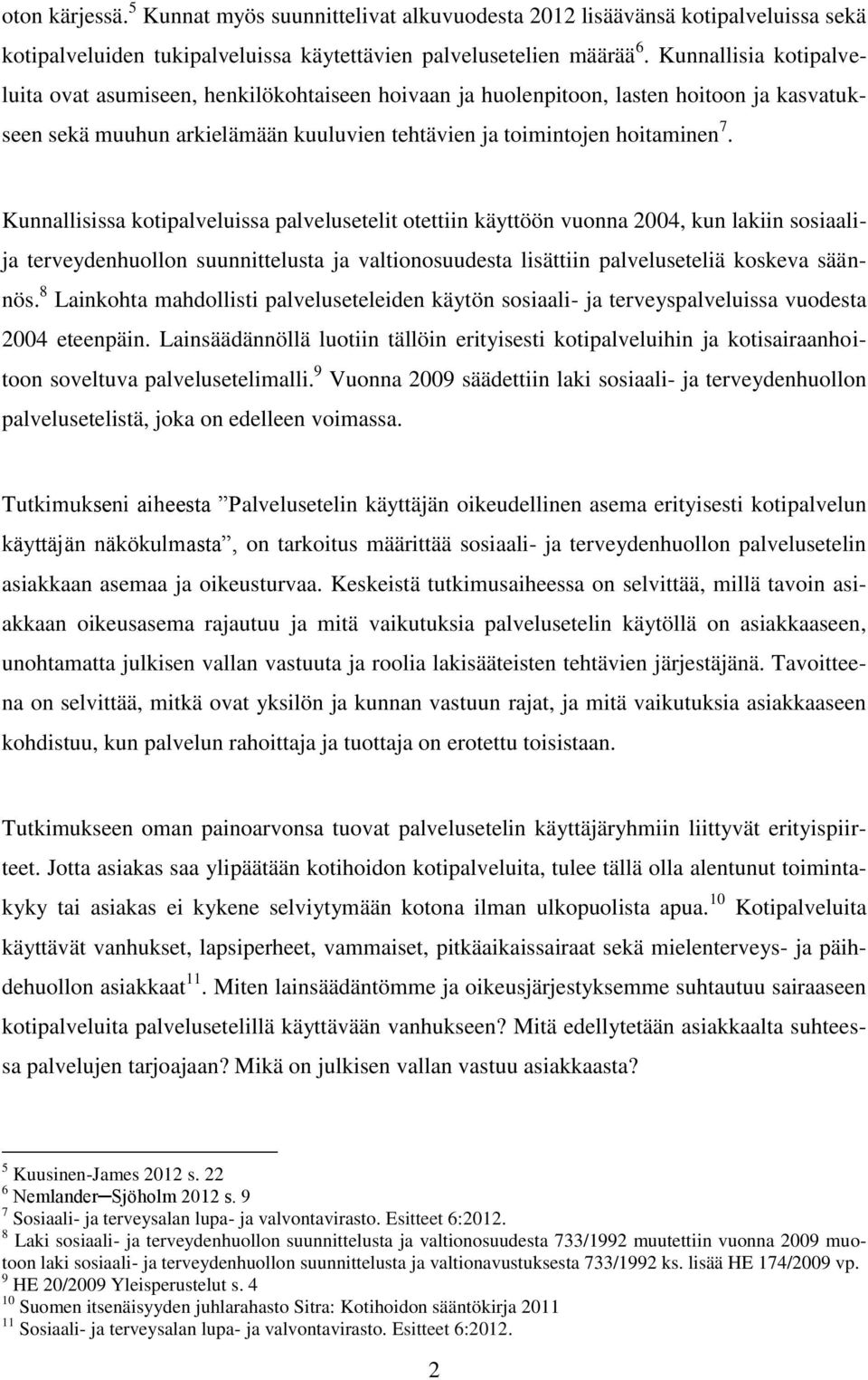 Kunnallisissa kotipalveluissa palvelusetelit otettiin käyttöön vuonna 2004, kun lakiin sosiaalija terveydenhuollon suunnittelusta ja valtionosuudesta lisättiin palveluseteliä koskeva säännös.