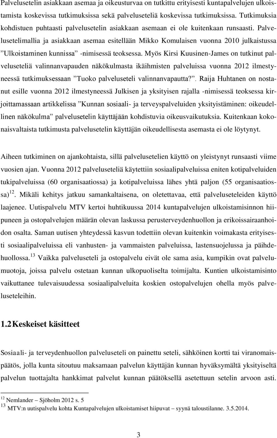 Palvelusetelimallia ja asiakkaan asemaa esitellään Mikko Komulaisen vuonna 2010 julkaistussa Ulkoistaminen kunnissa -nimisessä teoksessa.