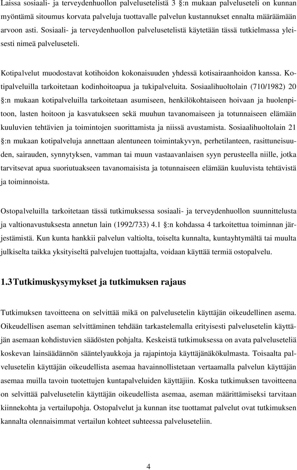 Kotipalveluilla tarkoitetaan kodinhoitoapua ja tukipalveluita.