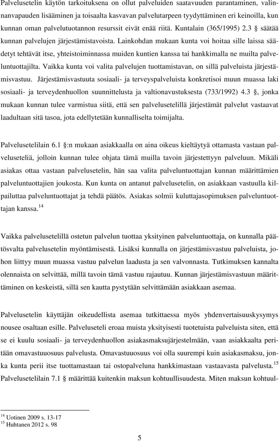 Lainkohdan mukaan kunta voi hoitaa sille laissa säädetyt tehtävät itse, yhteistoiminnassa muiden kuntien kanssa tai hankkimalla ne muilta palveluntuottajilta.