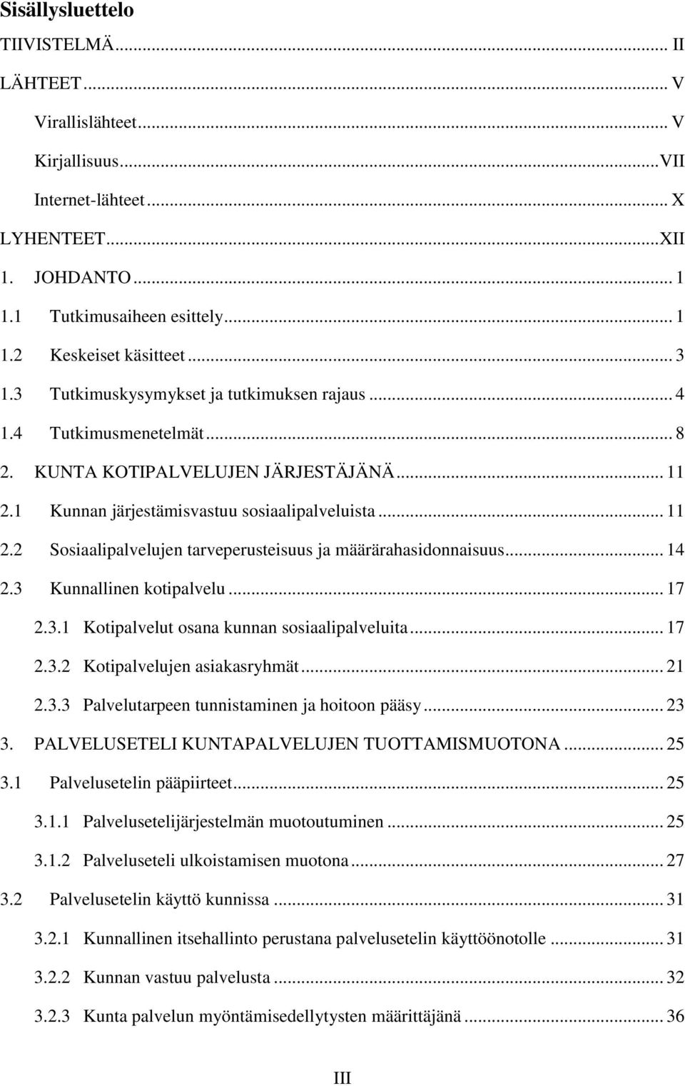 .. 14 2.3 Kunnallinen kotipalvelu... 17 2.3.1 Kotipalvelut osana kunnan sosiaalipalveluita... 17 2.3.2 Kotipalvelujen asiakasryhmät... 21 2.3.3 Palvelutarpeen tunnistaminen ja hoitoon pääsy... 23 3.