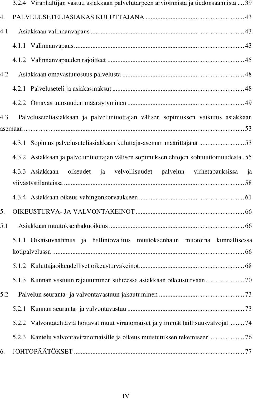 3 Palveluseteliasiakkaan ja palveluntuottajan välisen sopimuksen vaikutus asiakkaan asemaan... 53 4.3.1 Sopimus palveluseteliasiakkaan kuluttaja-aseman määrittäjänä... 53 4.3.2 Asiakkaan ja palveluntuottajan välisen sopimuksen ehtojen kohtuuttomuudesta.