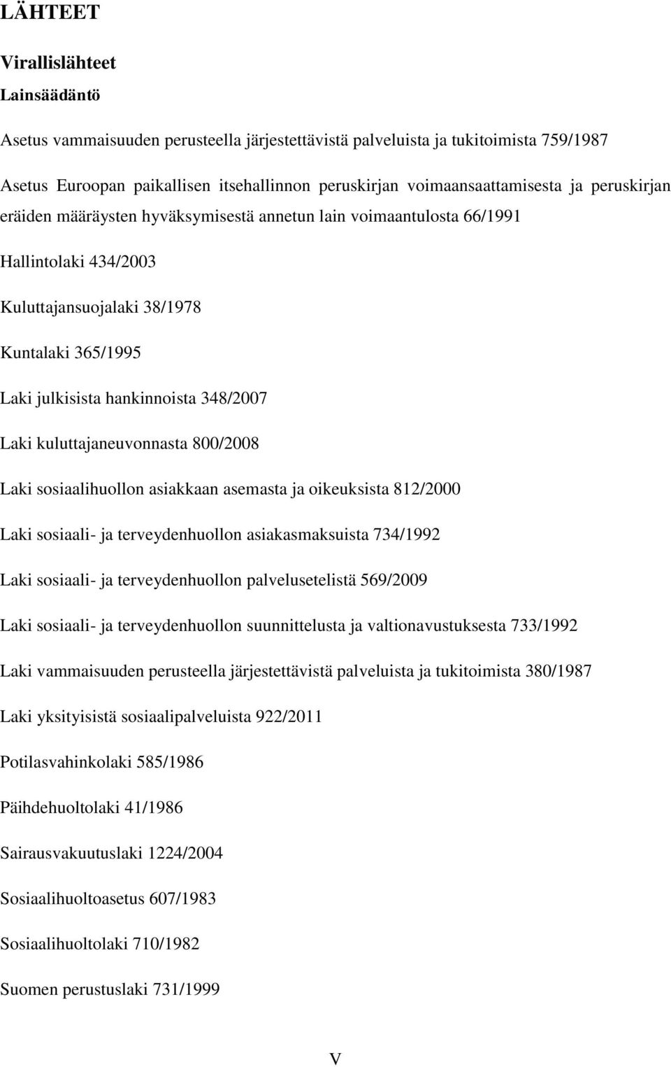 kuluttajaneuvonnasta 800/2008 Laki sosiaalihuollon asiakkaan asemasta ja oikeuksista 812/2000 Laki sosiaali- ja terveydenhuollon asiakasmaksuista 734/1992 Laki sosiaali- ja terveydenhuollon