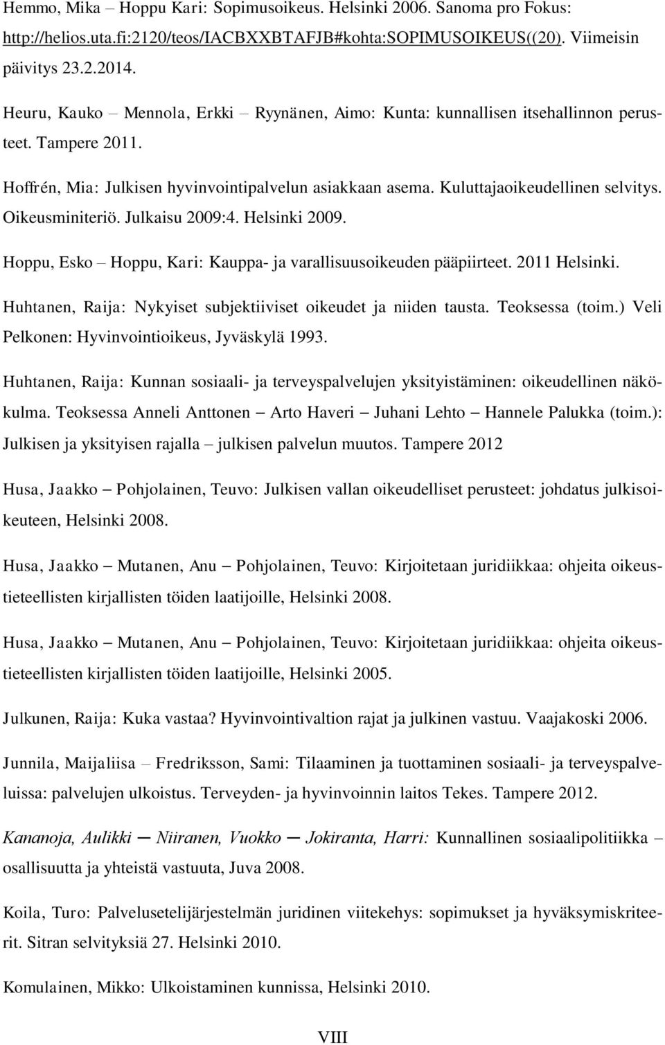 Oikeusminiteriö. Julkaisu 2009:4. Helsinki 2009. Hoppu, Esko Hoppu, Kari: Kauppa- ja varallisuusoikeuden pääpiirteet. 2011 Helsinki. Huhtanen, Raija: Nykyiset subjektiiviset oikeudet ja niiden tausta.