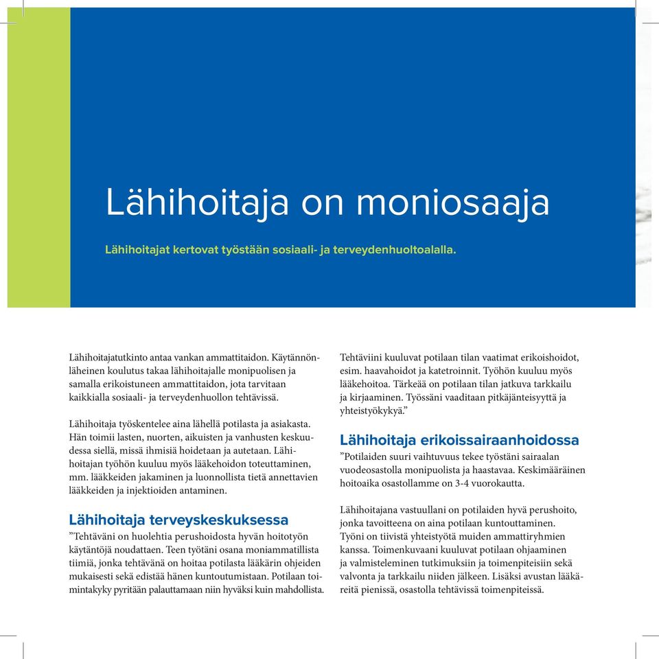 Lähihoitaja työskentelee aina lähellä potilasta ja asiakasta. Hän toimii lasten, nuorten, aikuisten ja vanhusten keskuudessa siellä, missä ihmisiä hoidetaan ja autetaan.