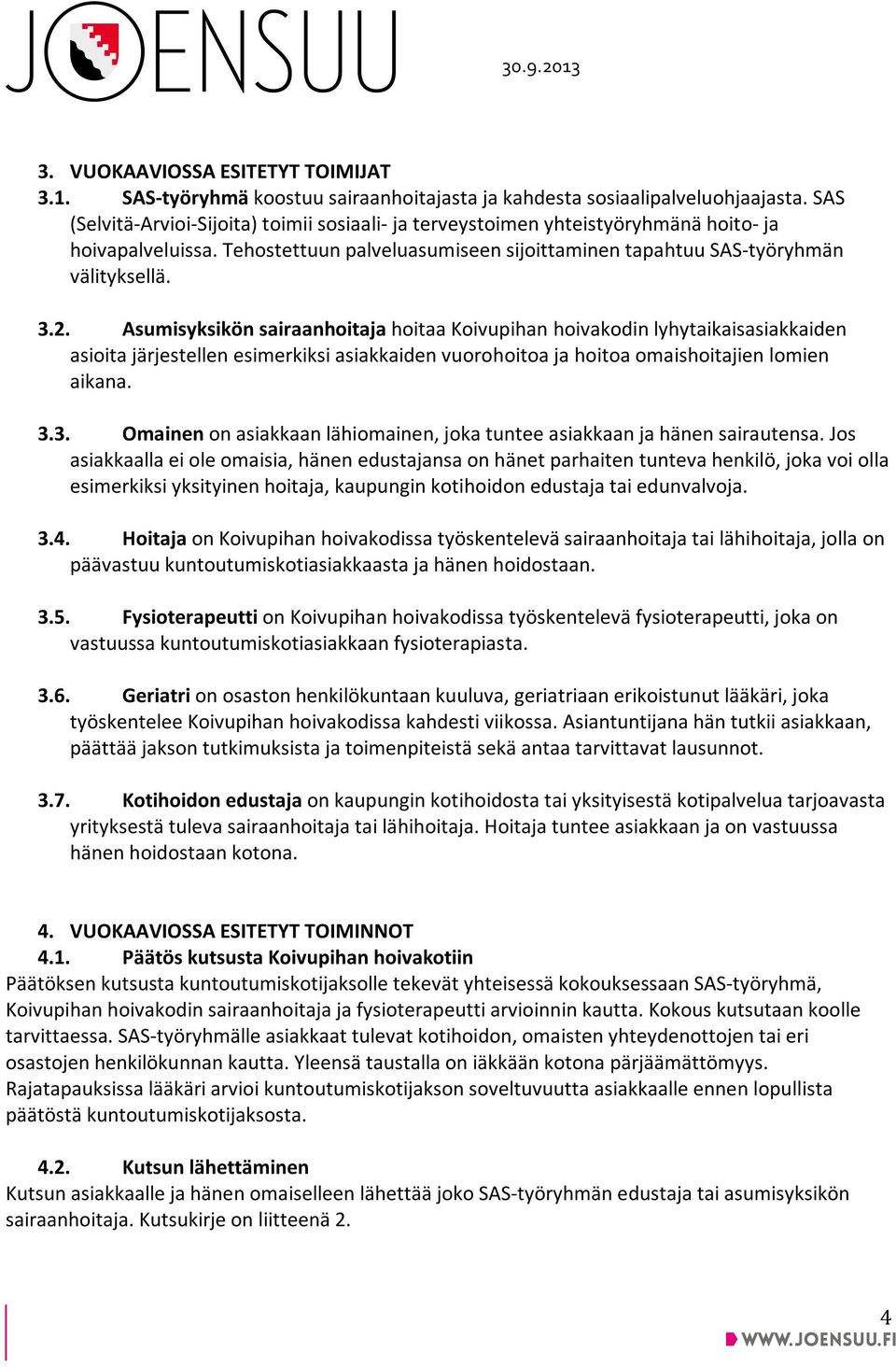 Asumisyksikön sairaanhoitaja hoitaa Koivupihan hoivakodin lyhytaikaisasiakkaiden asioita järjestellen esimerkiksi asiakkaiden vuorohoitoa ja hoitoa omaishoitajien lomien aikana. 3.