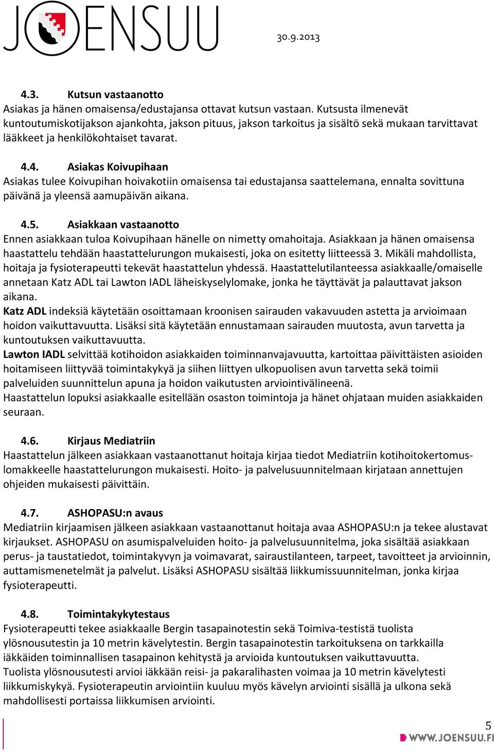 4. Asiakas Koivupihaan Asiakas tulee Koivupihan hoivakotiin omaisensa tai edustajansa saattelemana, ennalta sovittuna päivänä ja yleensä aamupäivän aikana. 4.5.