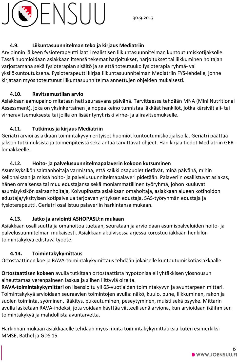 yksilökuntoutuksena. Fysioterapeutti kirjaa liikuntasuunnitelman Mediatriin FYS-lehdelle, jonne kirjataan myös toteutunut liikuntasuunnitelma annettujen ohjeiden mukaisesti. 4.10.