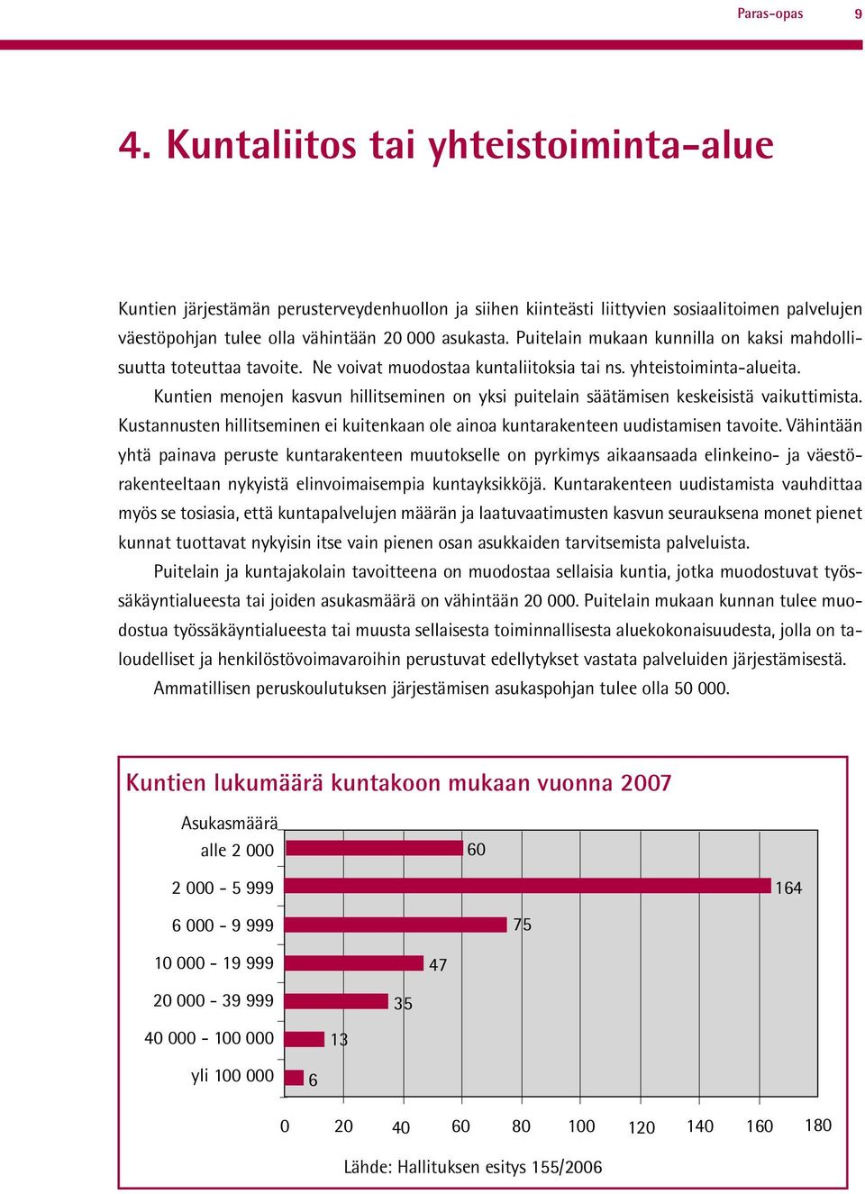 Puitelain mukaan kunnilla on kaksi mahdollisuutta toteuttaa tavoite. Ne voivat muodostaa kuntaliitoksia tai ns. yhteistoiminta-alueita.