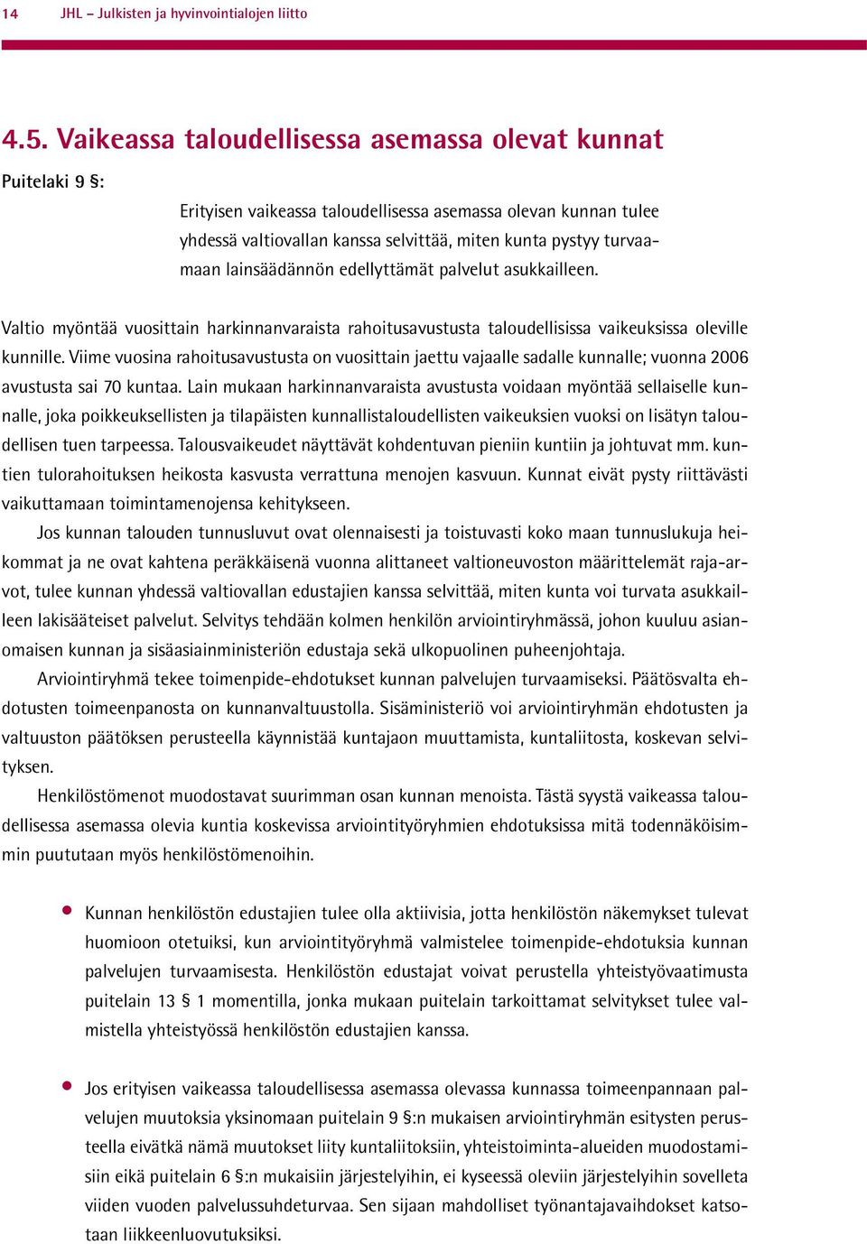 lainsäädännön edellyttämät palvelut asukkailleen. Valtio myöntää vuosittain harkinnanvaraista rahoitusavustusta taloudellisissa vaikeuksissa oleville kunnille.