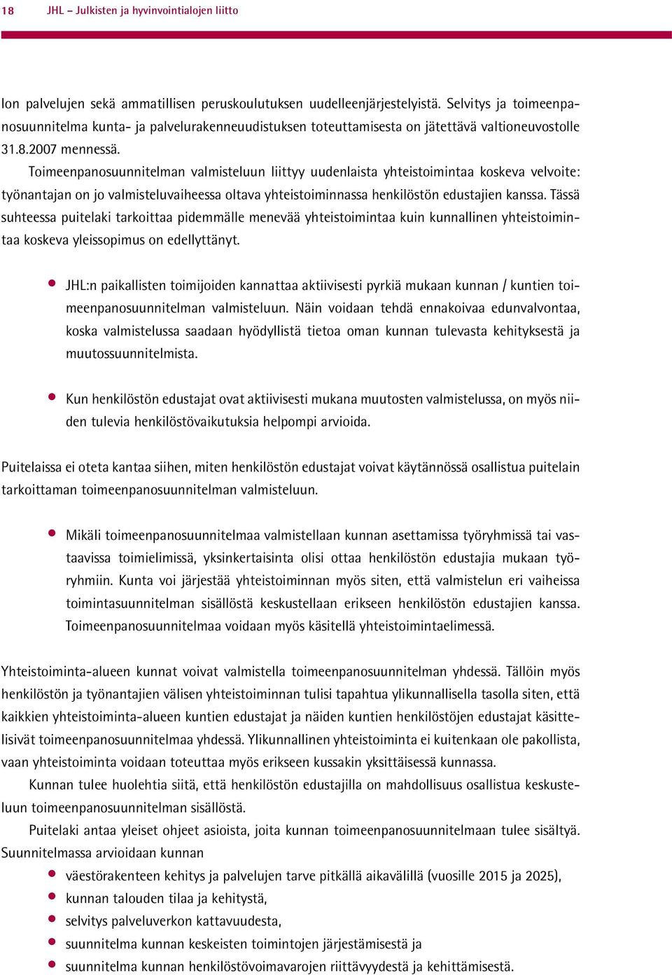 Toimeenpanosuunnitelman valmisteluun liittyy uudenlaista yhteistoimintaa koskeva velvoite: työnantajan on jo valmisteluvaiheessa oltava yhteistoiminnassa henkilöstön edustajien kanssa.