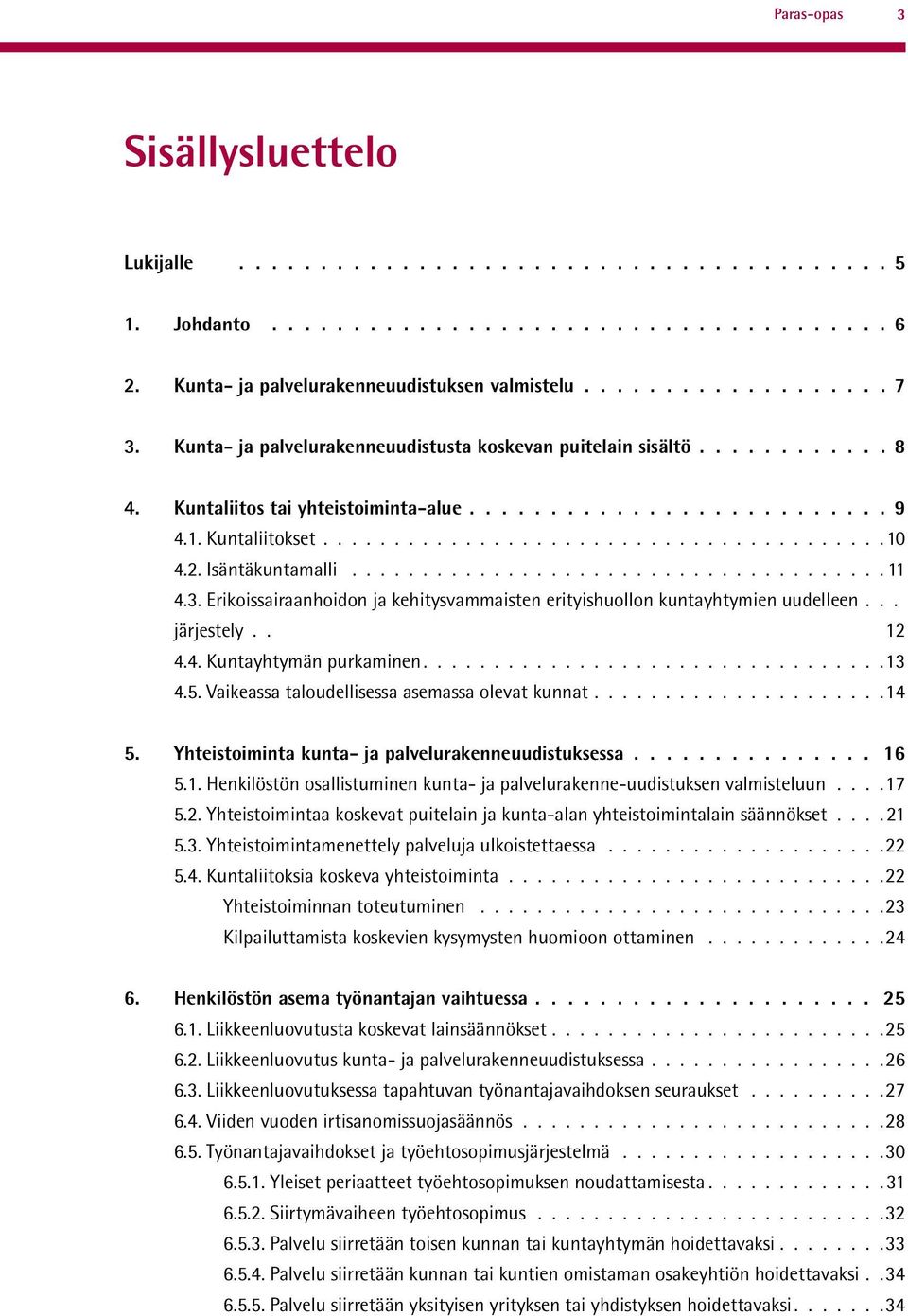 2. Isäntäkuntamalli...................................... 11 4.3. Erikoissairaanhoidon ja kehitysvammaisten erityishuollon kuntayhtymien uudelleen... järjestely.. 12 4.4. Kuntayhtymän purkaminen.................................13 4.