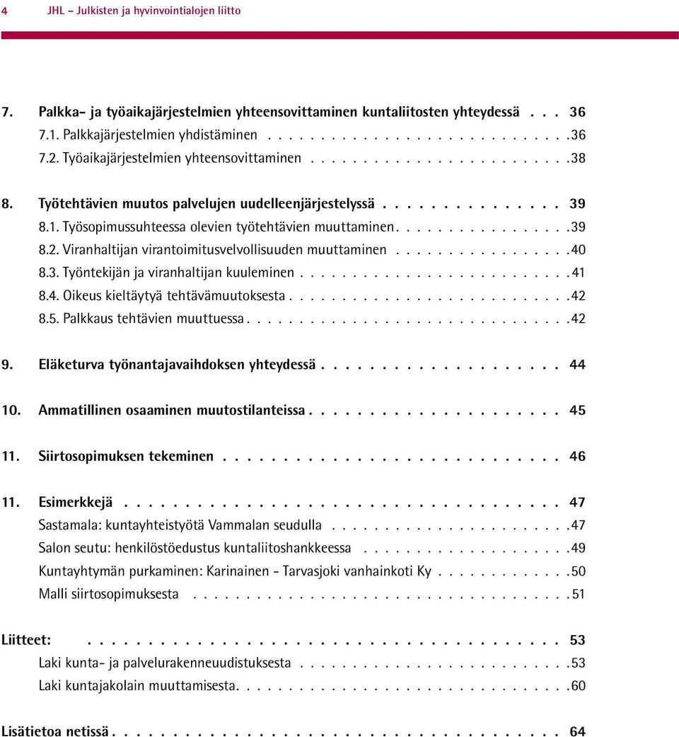 ................39 8.2. Viranhaltijan virantoimitusvelvollisuuden muuttaminen.................40 8.3. Työntekijän ja viranhaltijan kuuleminen.......................... 41 8.4. Oikeus kieltäytyä tehtävämuutoksesta.