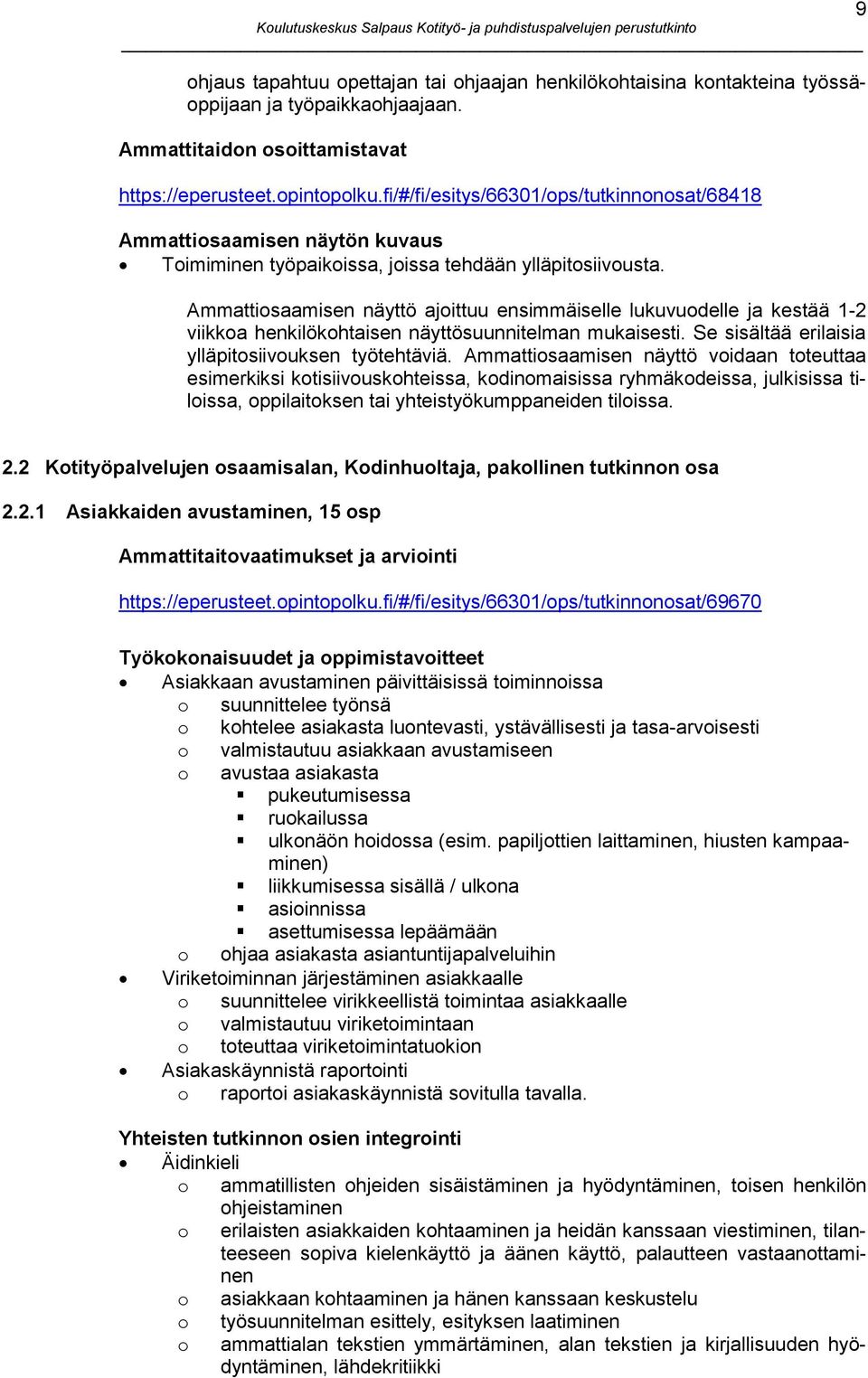 Ammattiosaamisen näyttö ajoittuu ensimmäiselle lukuvuodelle ja kestää 1-2 viikkoa henkilökohtaisen näyttösuunnitelman mukaisesti. Se sisältää erilaisia ylläpitosiivouksen työtehtäviä.