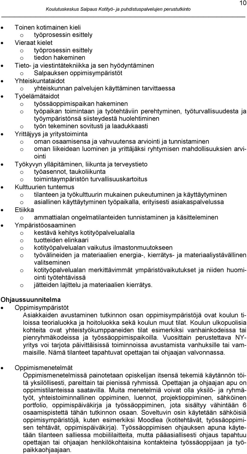 työympäristönsä siisteydestä huolehtiminen o työn tekeminen sovitusti ja laadukkaasti Yrittäjyys ja yritystoiminta o oman osaamisensa ja vahvuutensa arviointi ja tunnistaminen o oman liikeidean