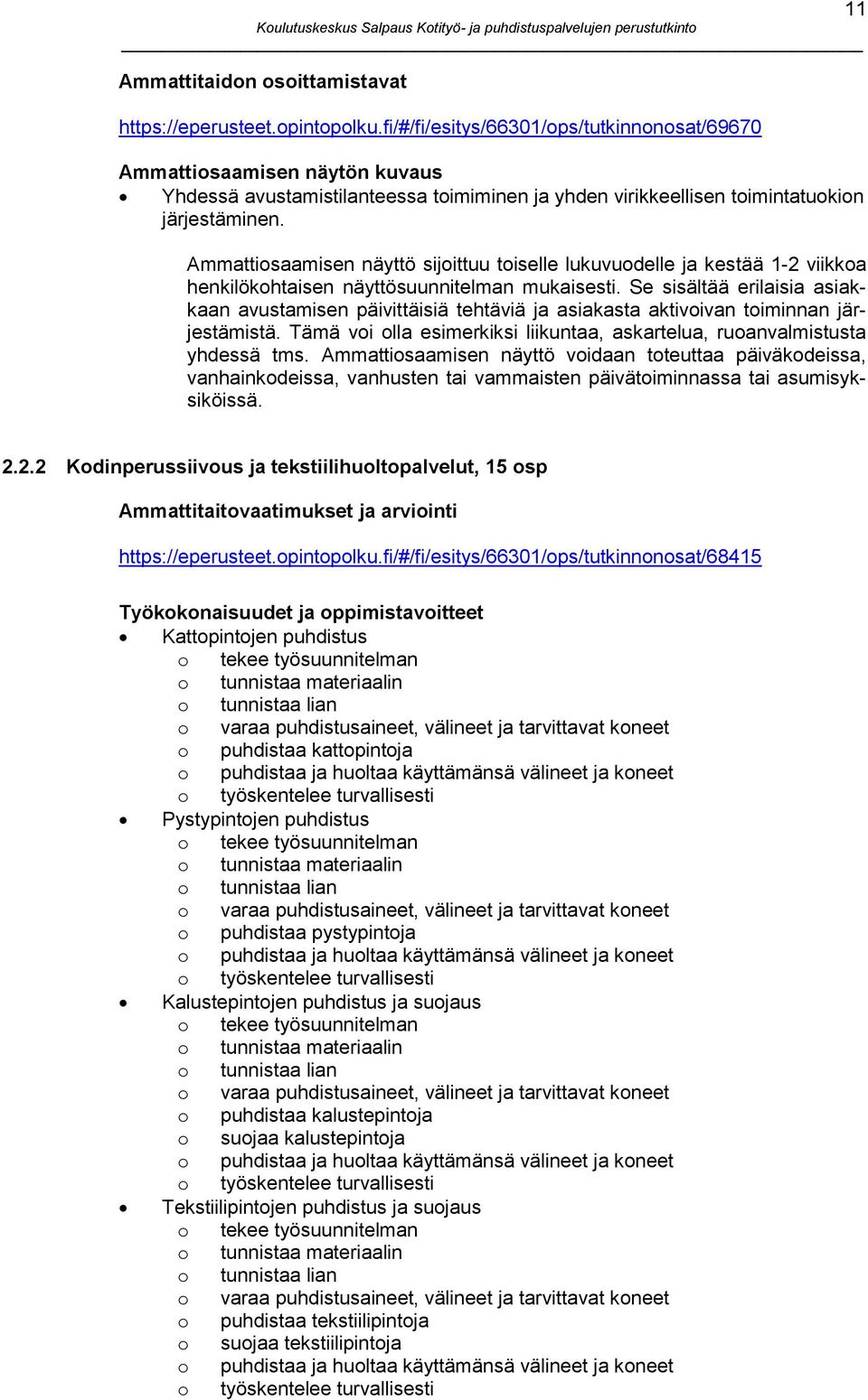 Ammattiosaamisen näyttö sijoittuu toiselle lukuvuodelle ja kestää 1-2 viikkoa henkilökohtaisen näyttösuunnitelman mukaisesti.