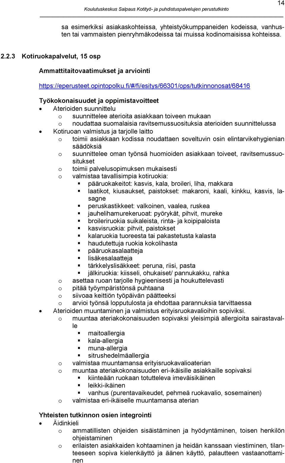 fi/#/fi/esitys/66301/ops/tutkinnonosat/68416 Työkokonaisuudet ja oppimistavoitteet Aterioiden suunnittelu o suunnittelee aterioita asiakkaan toiveen mukaan o noudattaa suomalaisia