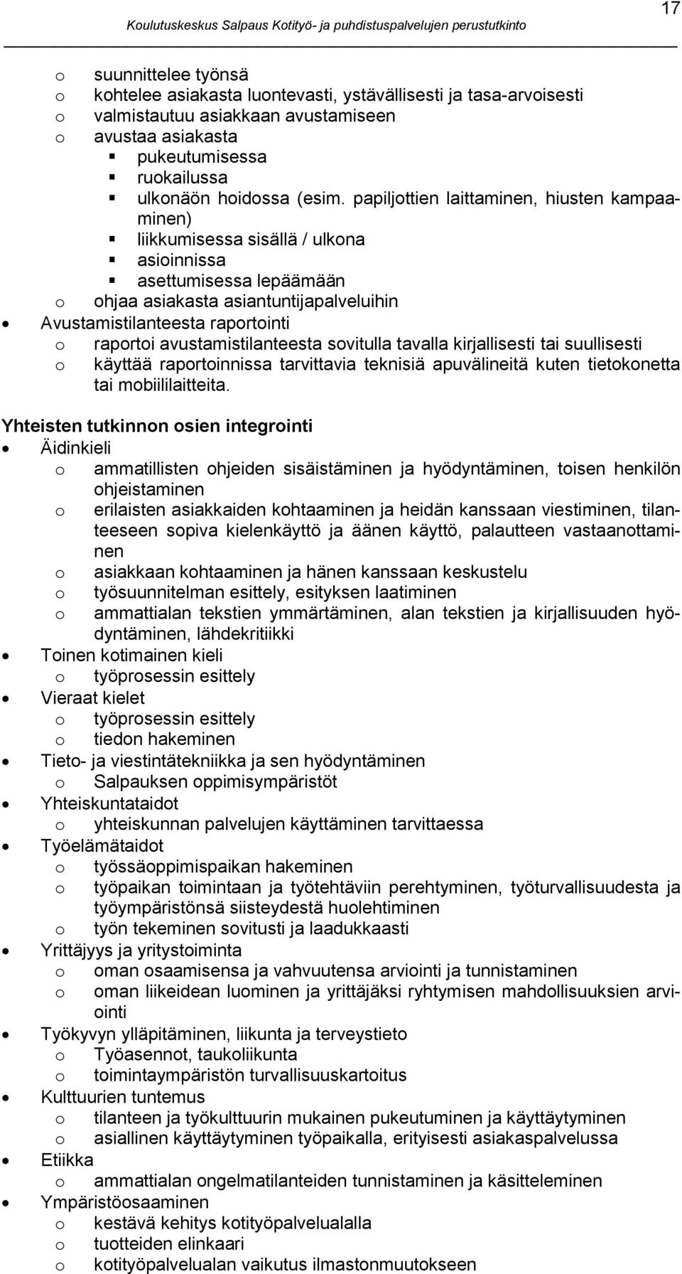 papiljottien laittaminen, hiusten kampaaminen) liikkumisessa sisällä / ulkona asioinnissa asettumisessa lepäämään o ohjaa asiakasta asiantuntijapalveluihin Avustamistilanteesta raportointi o raportoi