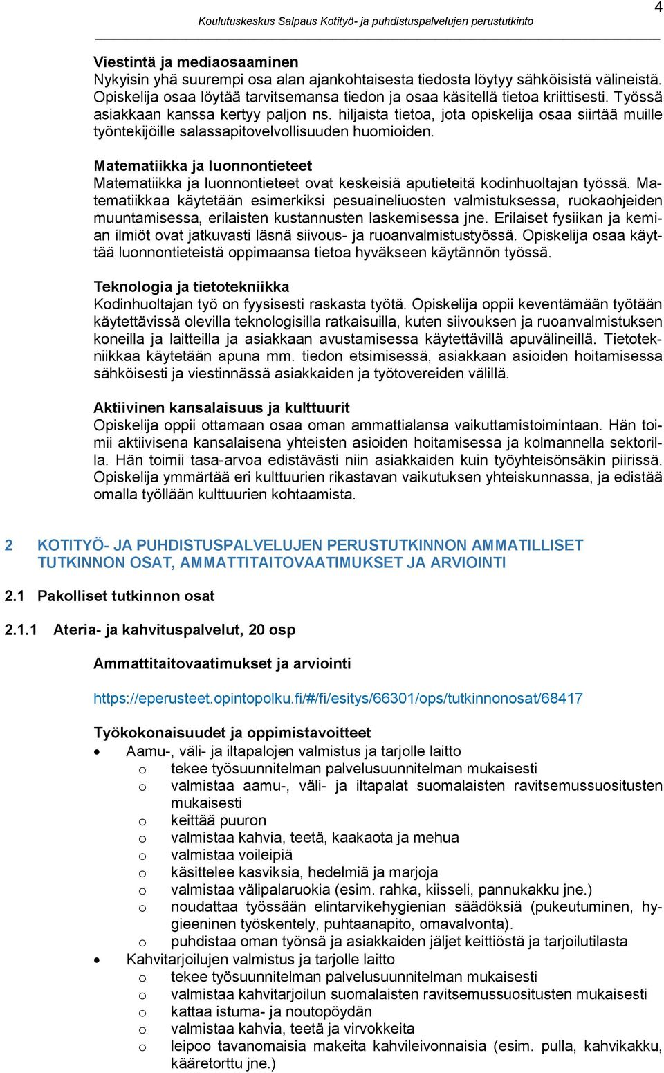 Matematiikka ja luonnontieteet Matematiikka ja luonnontieteet ovat keskeisiä aputieteitä kodinhuoltajan työssä.