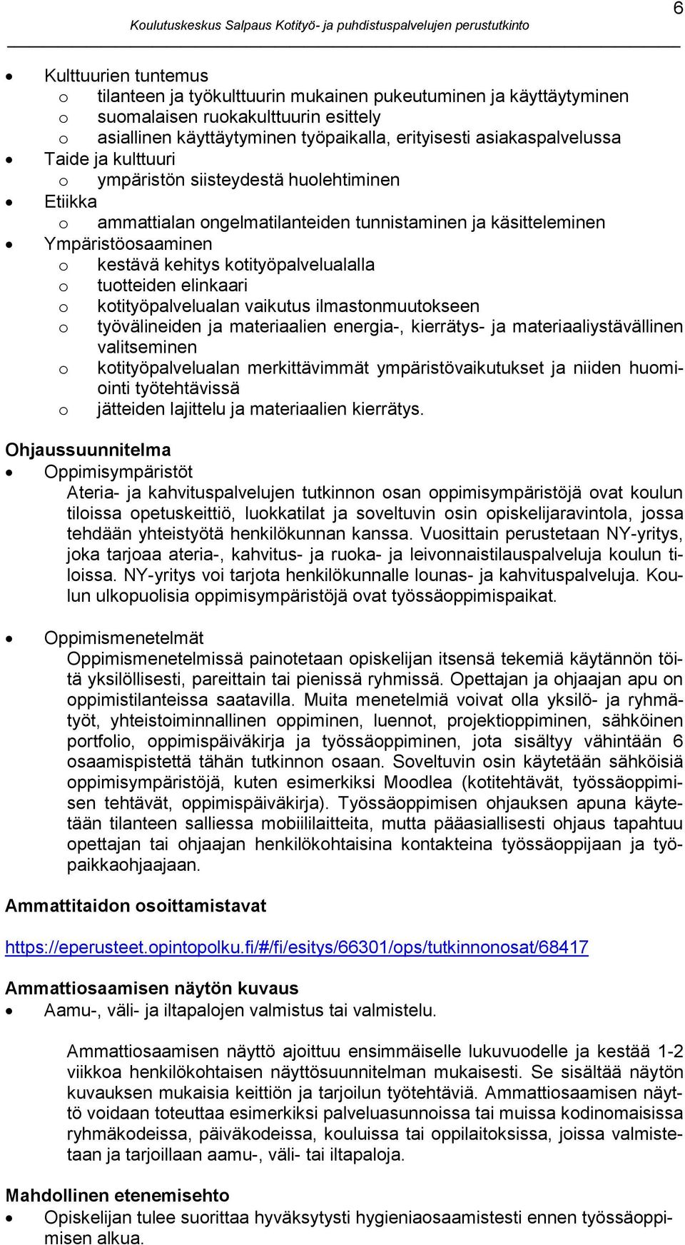 kotityöpalvelualalla o tuotteiden elinkaari o kotityöpalvelualan vaikutus ilmastonmuutokseen o työvälineiden ja materiaalien energia-, kierrätys- ja materiaaliystävällinen valitseminen o