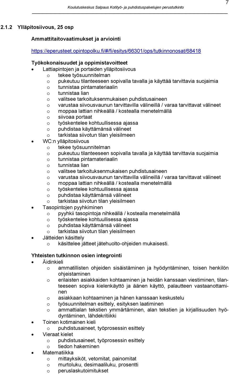 käyttää tarvittavia suojaimia o tunnistaa pintamateriaalin o tunnistaa lian o valitsee tarkoituksenmukaisen puhdistusaineen o varustaa siivousvaunun tarvittavilla välineillä / varaa tarvittavat