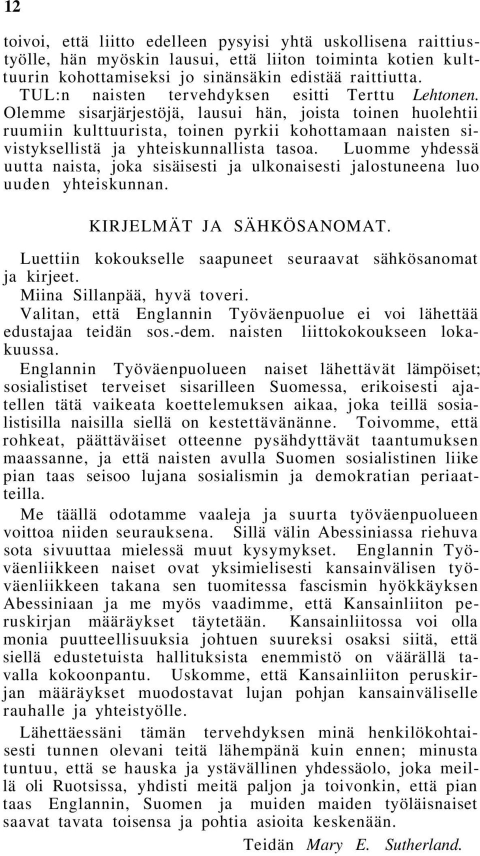 Olemme sisarjärjestöjä, lausui hän, joista toinen huolehtii ruumiin kulttuurista, toinen pyrkii kohottamaan naisten sivistyksellistä ja yhteiskunnallista tasoa.