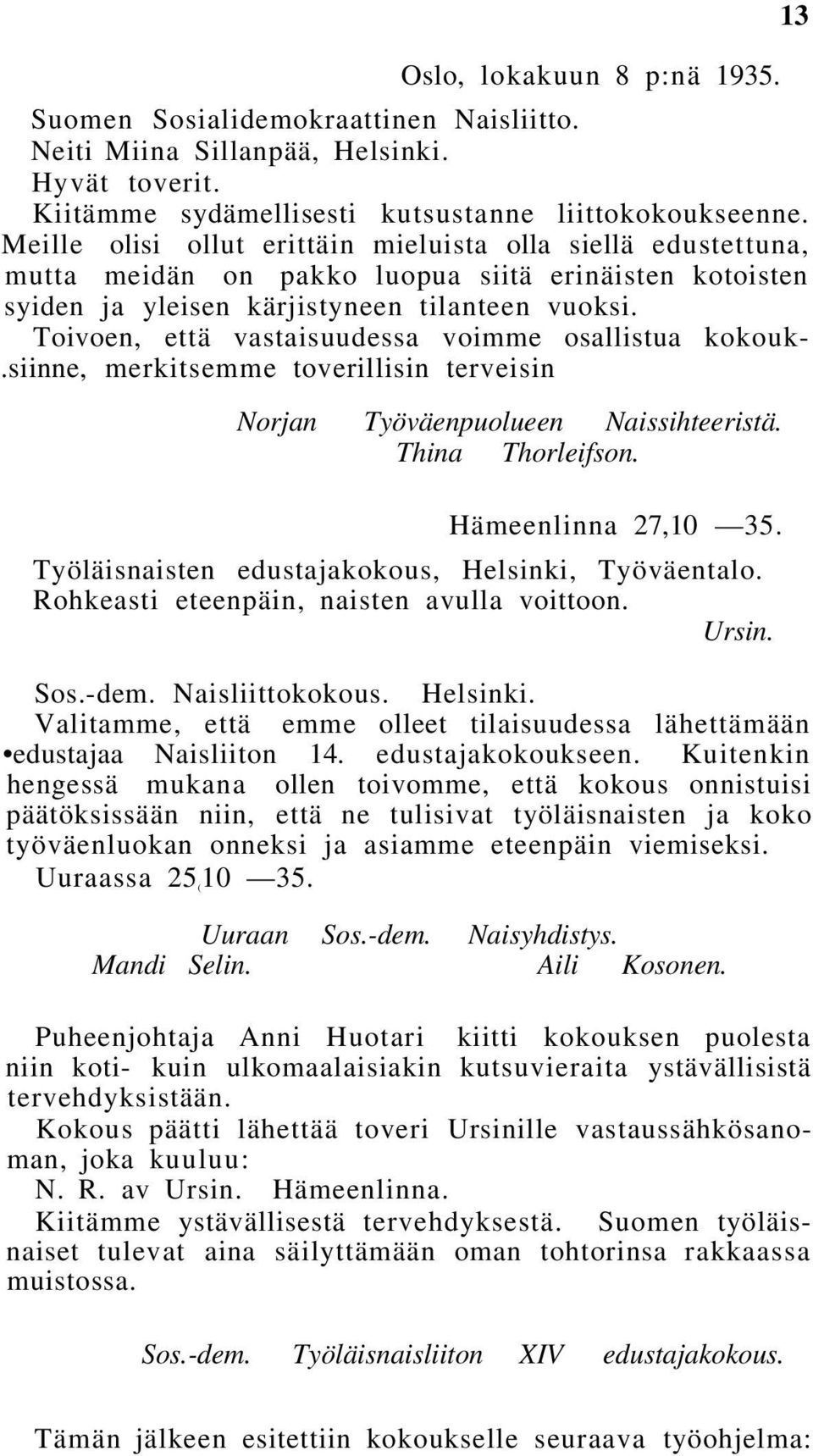 Toivoen, että vastaisuudessa voimme osallistua kokouk-.siinne, merkitsemme toverillisin terveisin Norjan Työväenpuolueen Naissihteeristä. Thina Thorleifson. Hämeenlinna 27,10 35.