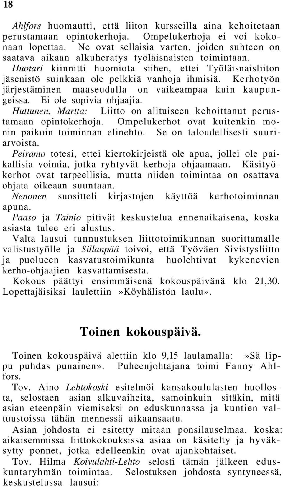 Huotari kiinnitti huomiota siihen, ettei Työläisnaisliiton jäsenistö suinkaan ole pelkkiä vanhoja ihmisiä. Kerhotyön järjestäminen maaseudulla on vaikeampaa kuin kaupungeissa. Ei ole sopivia ohjaajia.