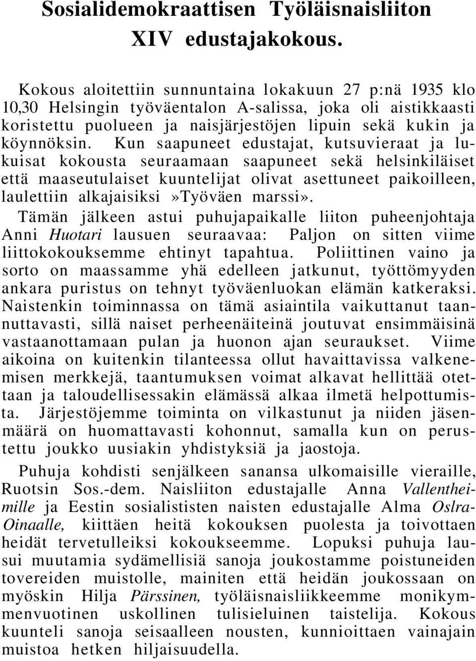 Kun saapuneet edustajat, kutsuvieraat ja lukuisat kokousta seuraamaan saapuneet sekä helsinkiläiset että maaseutulaiset kuuntelijat olivat asettuneet paikoilleen, laulettiin alkajaisiksi»työväen