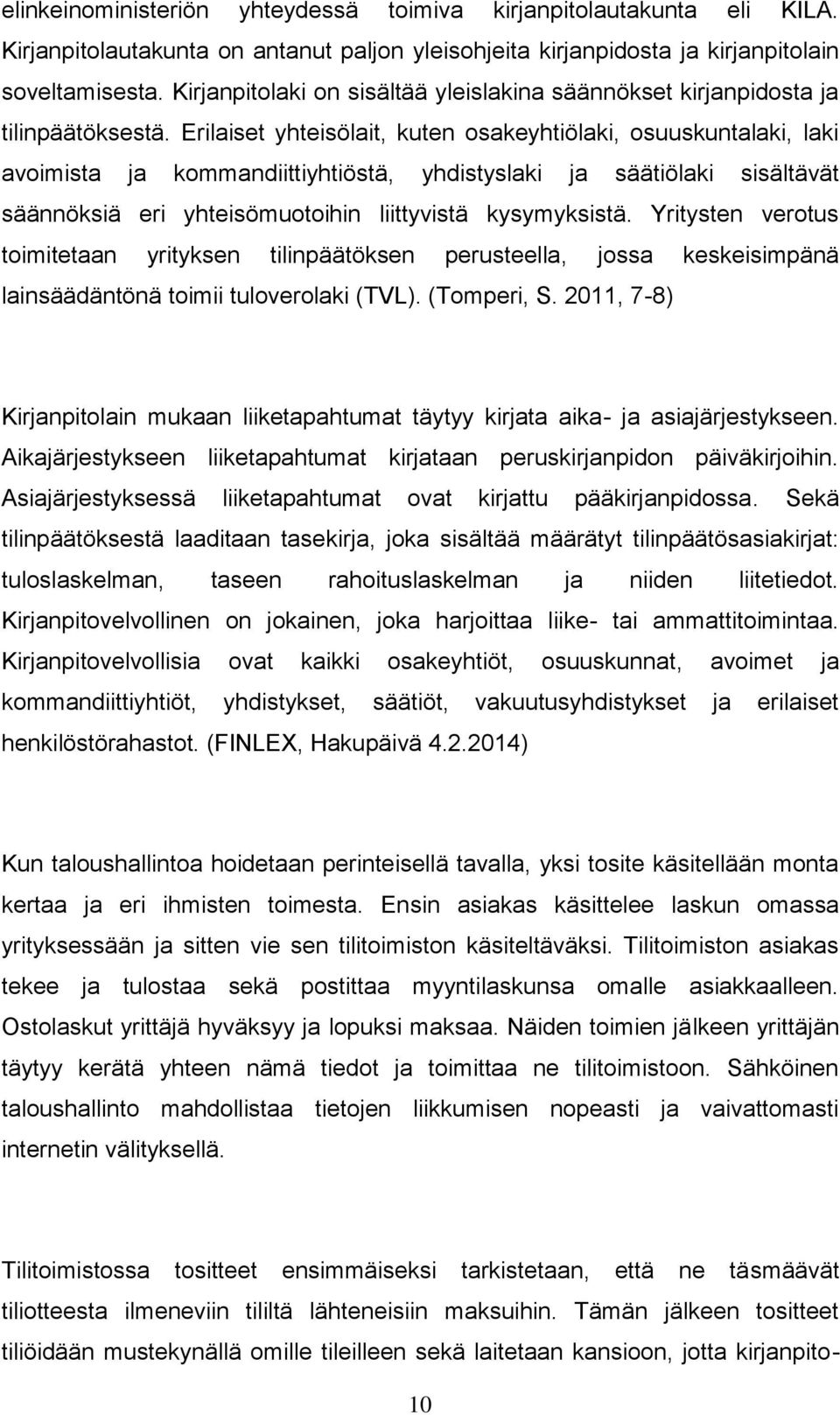 Erilaiset yhteisölait, kuten osakeyhtiölaki, osuuskuntalaki, laki avoimista ja kommandiittiyhtiöstä, yhdistyslaki ja säätiölaki sisältävät säännöksiä eri yhteisömuotoihin liittyvistä kysymyksistä.