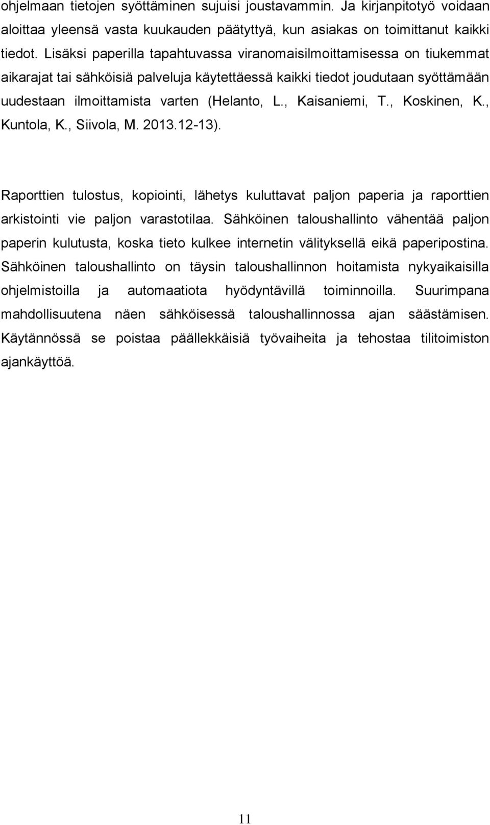 , Kaisaniemi, T., Koskinen, K., Kuntola, K., Siivola, M. 2013.12-13). Raporttien tulostus, kopiointi, lähetys kuluttavat paljon paperia ja raporttien arkistointi vie paljon varastotilaa.