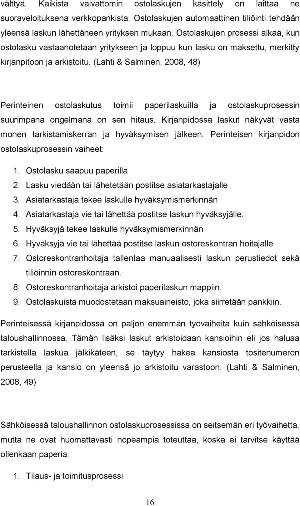 (Lahti & Salminen, 2008, 48) Perinteinen ostolaskutus toimii paperilaskuilla ja ostolaskuprosessin suurimpana ongelmana on sen hitaus.