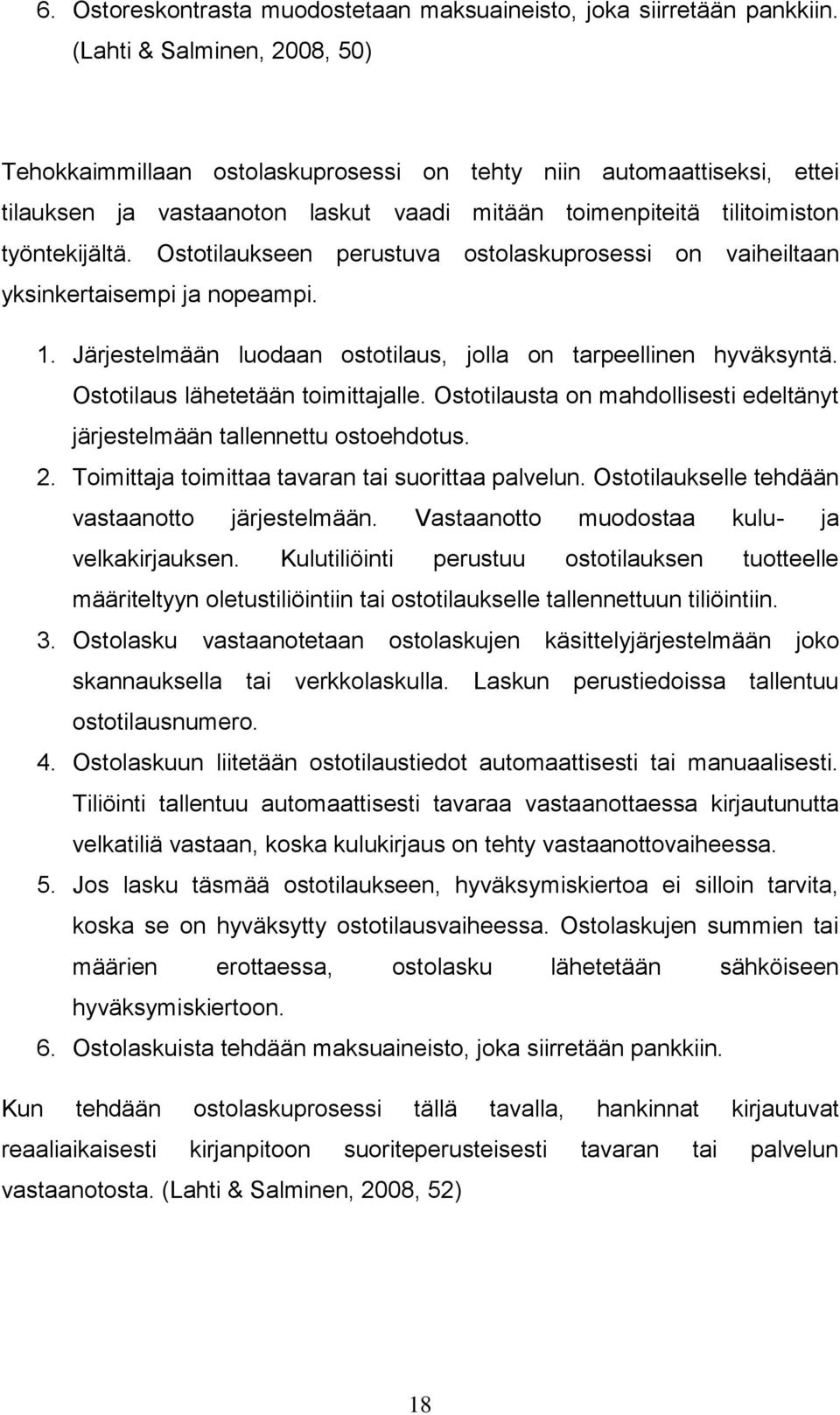 Ostotilaukseen perustuva ostolaskuprosessi on vaiheiltaan yksinkertaisempi ja nopeampi. 1. Järjestelmään luodaan ostotilaus, jolla on tarpeellinen hyväksyntä. Ostotilaus lähetetään toimittajalle.