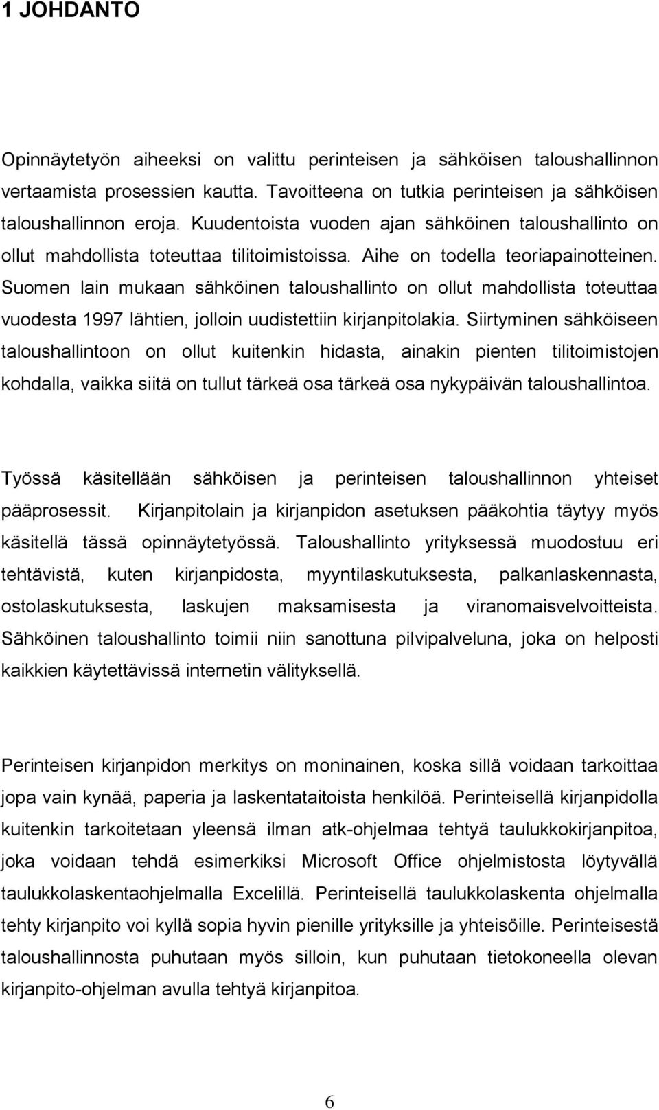 Suomen lain mukaan sähköinen taloushallinto on ollut mahdollista toteuttaa vuodesta 1997 lähtien, jolloin uudistettiin kirjanpitolakia.