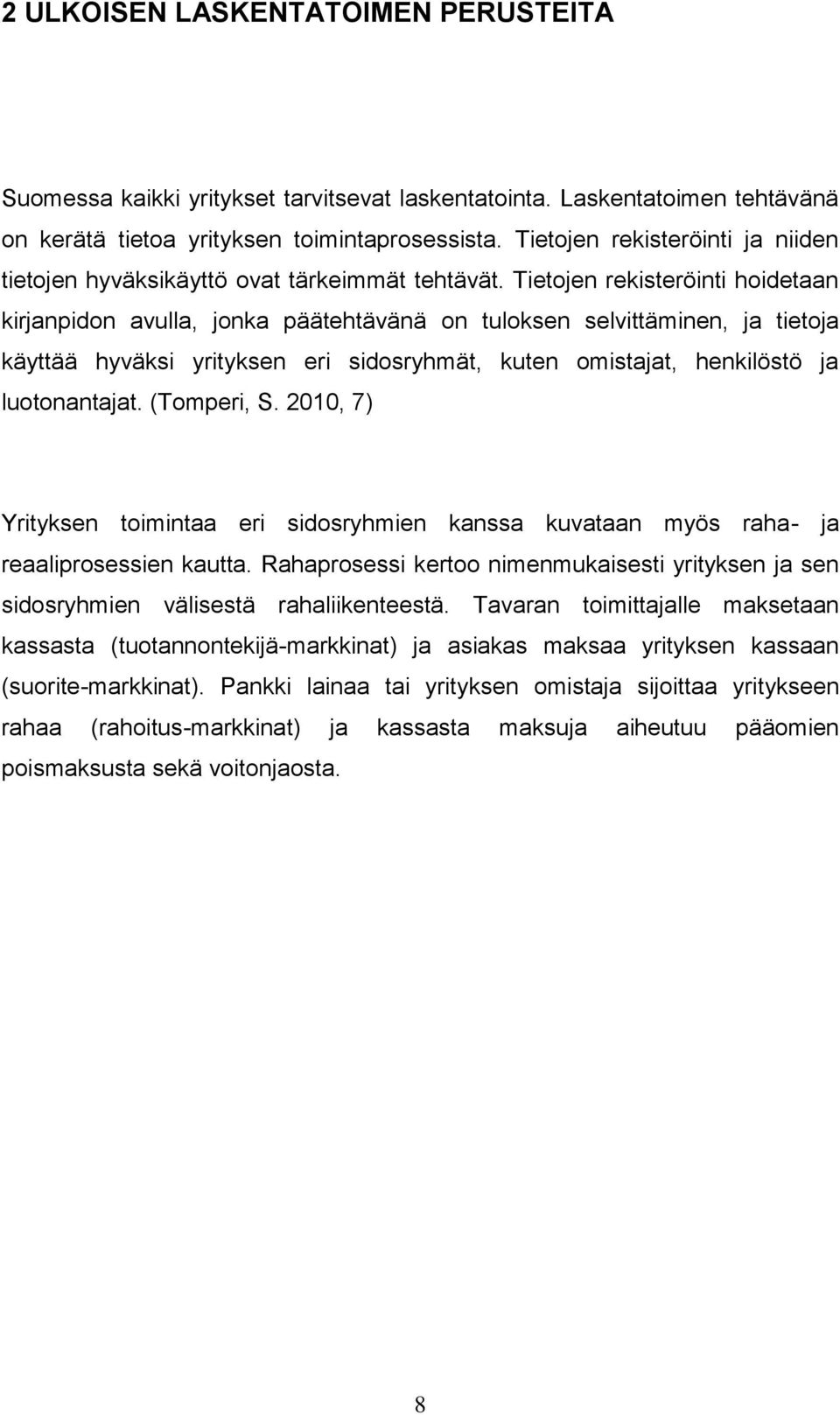 Tietojen rekisteröinti hoidetaan kirjanpidon avulla, jonka päätehtävänä on tuloksen selvittäminen, ja tietoja käyttää hyväksi yrityksen eri sidosryhmät, kuten omistajat, henkilöstö ja luotonantajat.