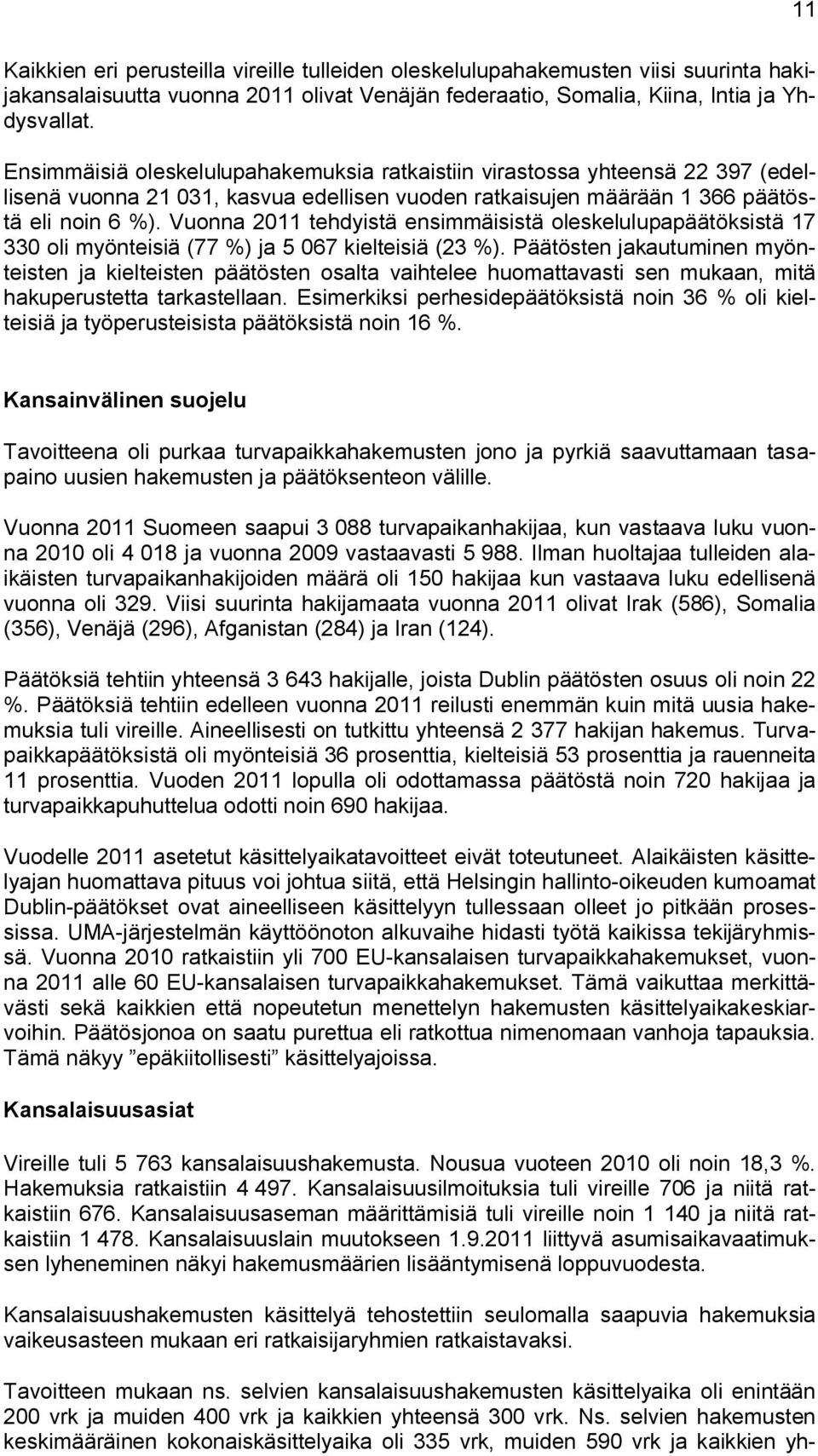 Vuonna 2011 tehdyistä ensimmäisistä oleskelulupapäätöksistä 17 330 oli myönteisiä (77 %) ja 5 067 kielteisiä (23 %).