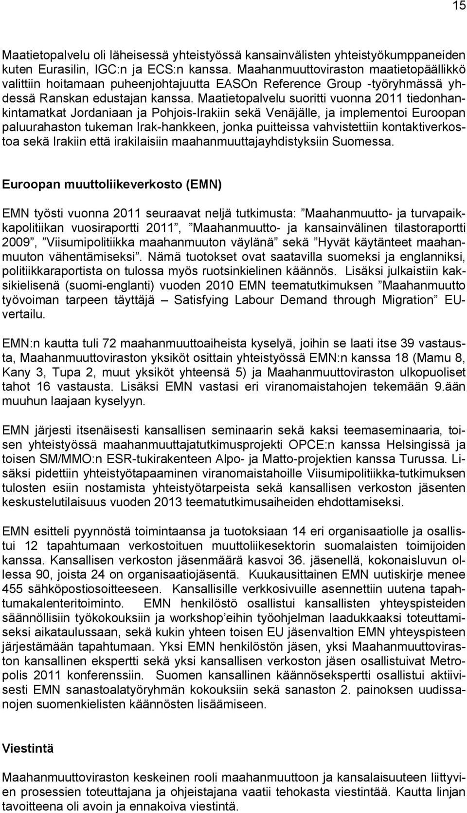 Maatietopalvelu suoritti vuonna 2011 tiedonhankintamatkat Jordaniaan ja Pohjois-Irakiin sekä Venäjälle, ja implementoi Euroopan paluurahaston tukeman Irak-hankkeen, jonka puitteissa vahvistettiin