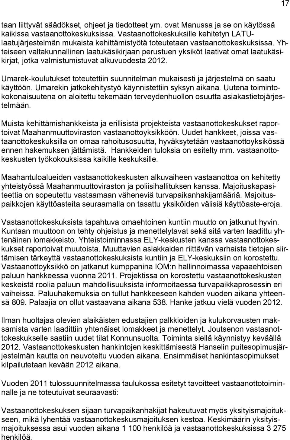 Yhteiseen valtakunnallinen laatukäsikirjaan perustuen yksiköt laativat omat laatukäsikirjat, jotka valmistumistuvat alkuvuodesta 2012.