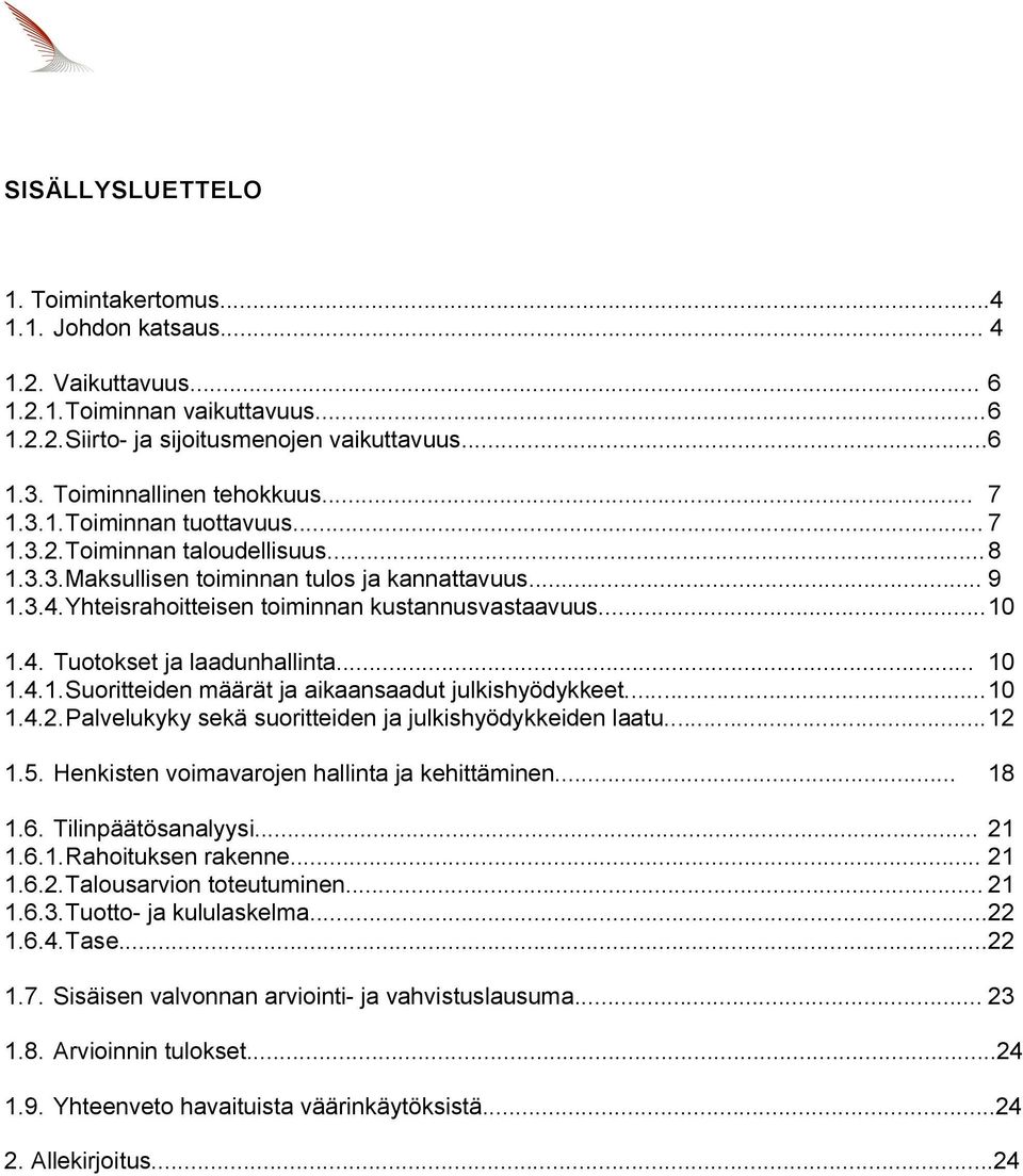 Yhteisrahoitteisen toiminnan kustannusvastaavuus... 10 1.4. Tuotokset ja laadunhallinta... 10 1.4.1. Suoritteiden määrät ja aikaansaadut julkishyödykkeet... 10 1.4.2.